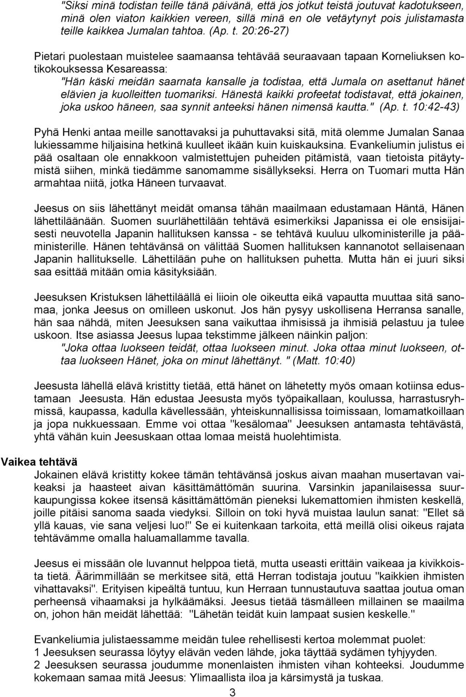 20:26-27) Pietari puolestaan muistelee saamaansa tehtävää seuraavaan tapaan Korneliuksen kotikokouksessa Kesareassa: "Hän käski meidän saarnata kansalle ja todistaa, että Jumala on asettanut hänet