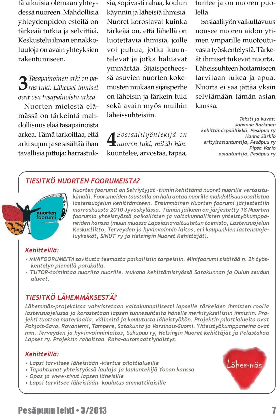 Tämä tarkoittaa, että arki sujuu ja se sisältää ihan tavallisia juttuja: harrastuksia, sopivasti rahaa, koulun käynnin ja läheisiä ihmisiä.