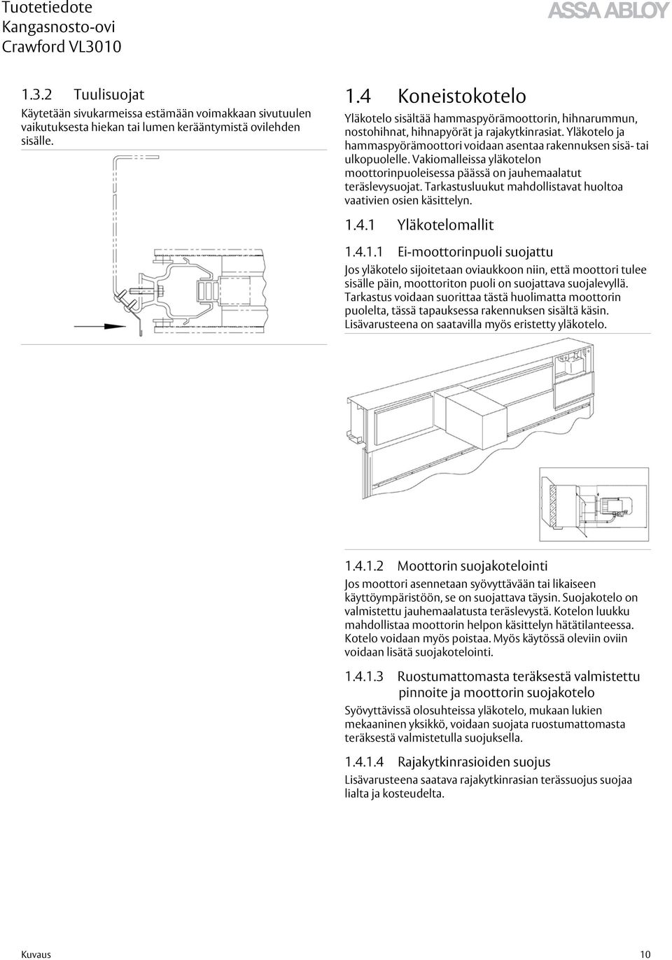 Yläkotelo ja hammaspyörämoottori voidaan asentaa rakennuksen sisä- tai ulkopuolelle. Vakiomalleissa yläkotelon moottorinpuoleisessa päässä on jauhemaalatut teräslevysuojat.