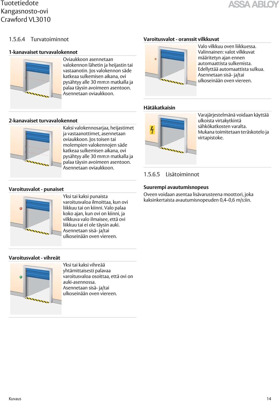 Varoitusvalot - oranssit vilkkuvat Valo vilkkuu oven liikkuessa. Valinnainen: valot vilkkuvat määritetyn ajan ennen automaattista sulkemista. Edellyttää automaattista sulkua.