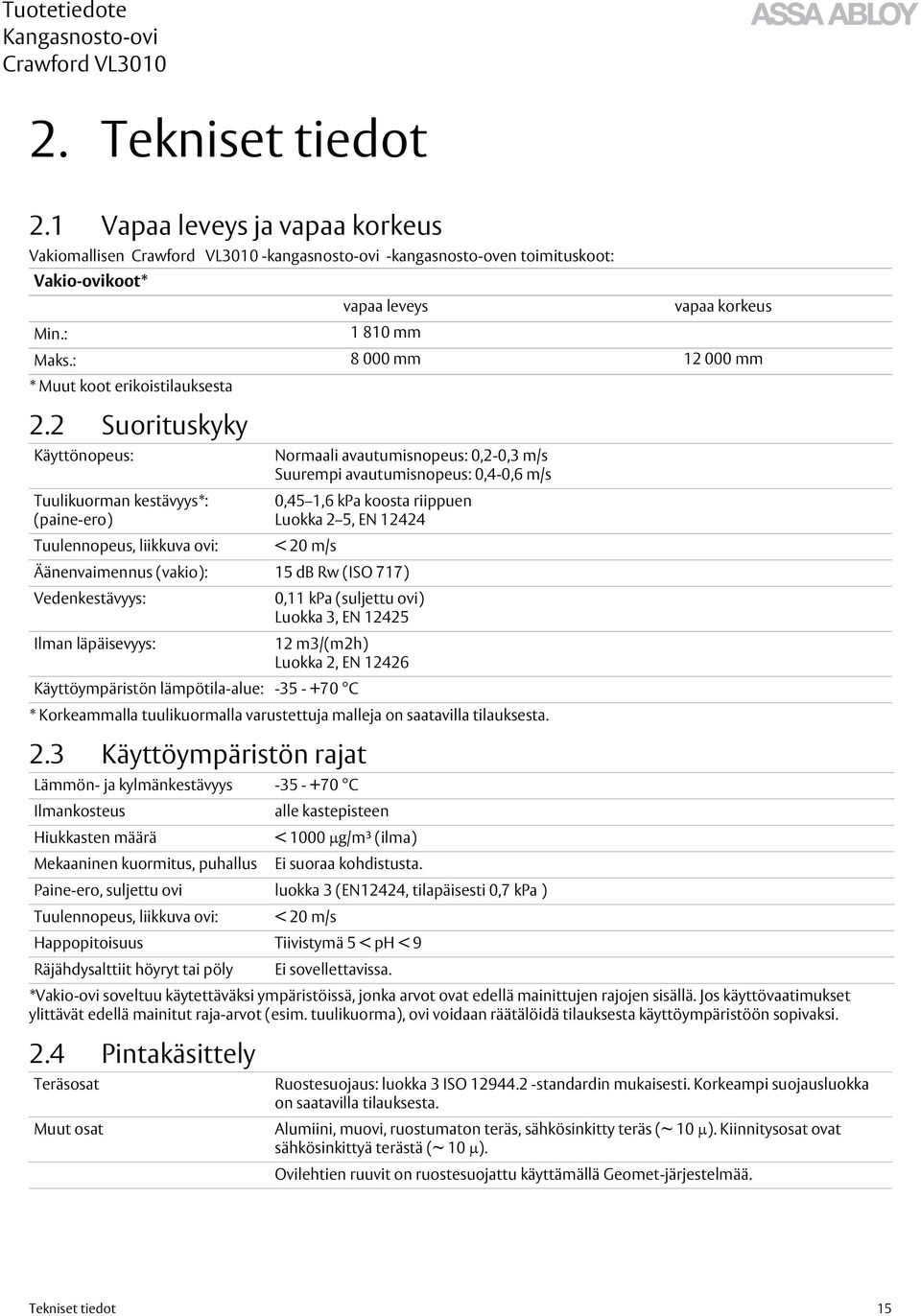 2 Suorituskyky Käyttönopeus: Tuulikuorman kestävyys*: (paine-ero) Tuulennopeus, liikkuva ovi: * Korkeammalla tuulikuormalla varustettuja malleja on saatavilla tilauksesta. 2.