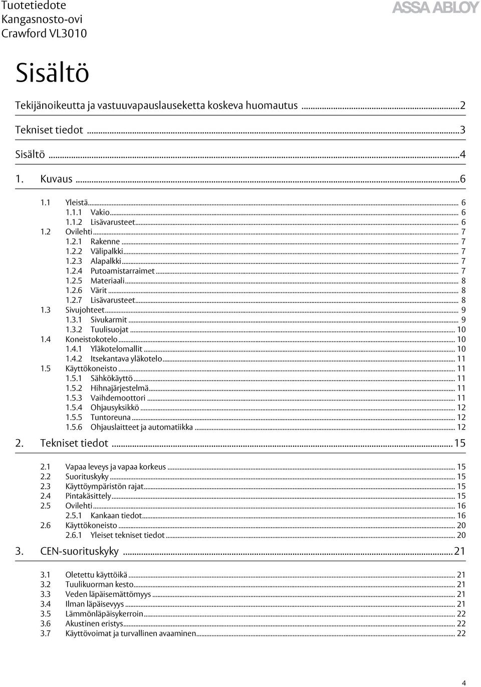 .. 10 1.4 Koneistokotelo... 10 1.4.1 Yläkotelomallit... 10 1.4.2 Itsekantava yläkotelo... 11 1.5 Käyttökoneisto... 11 1.5.1 Sähkökäyttö... 11 1.5.2 Hihnajärjestelmä... 11 1.5.3 Vaihdemoottori... 11 1.5.4 Ohjausyksikkö.