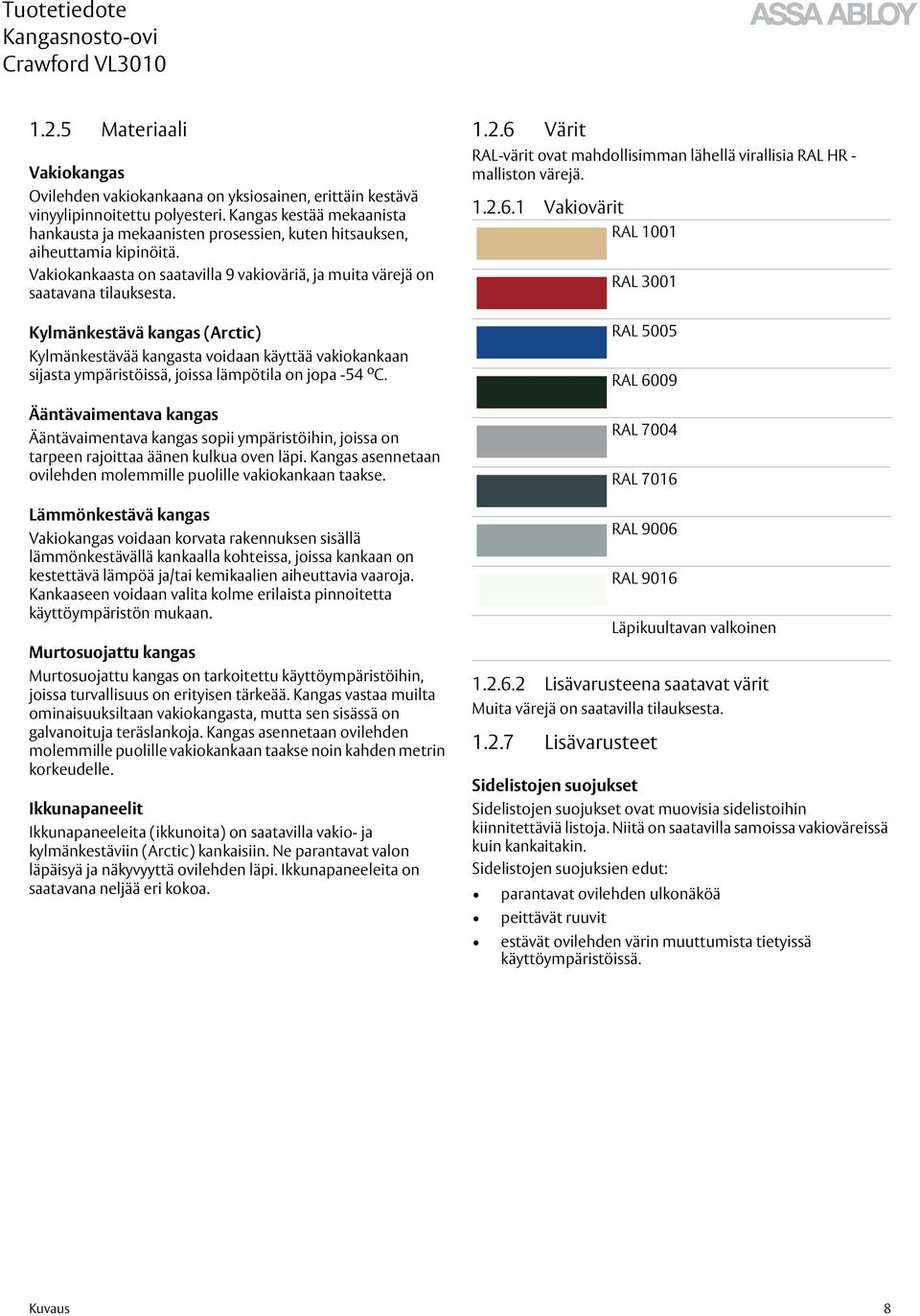 Kylmänkestävä kangas (Arctic) Kylmänkestävää kangasta voidaan käyttää vakiokankaan sijasta ympäristöissä, joissa lämpötila on jopa -54 ºC.