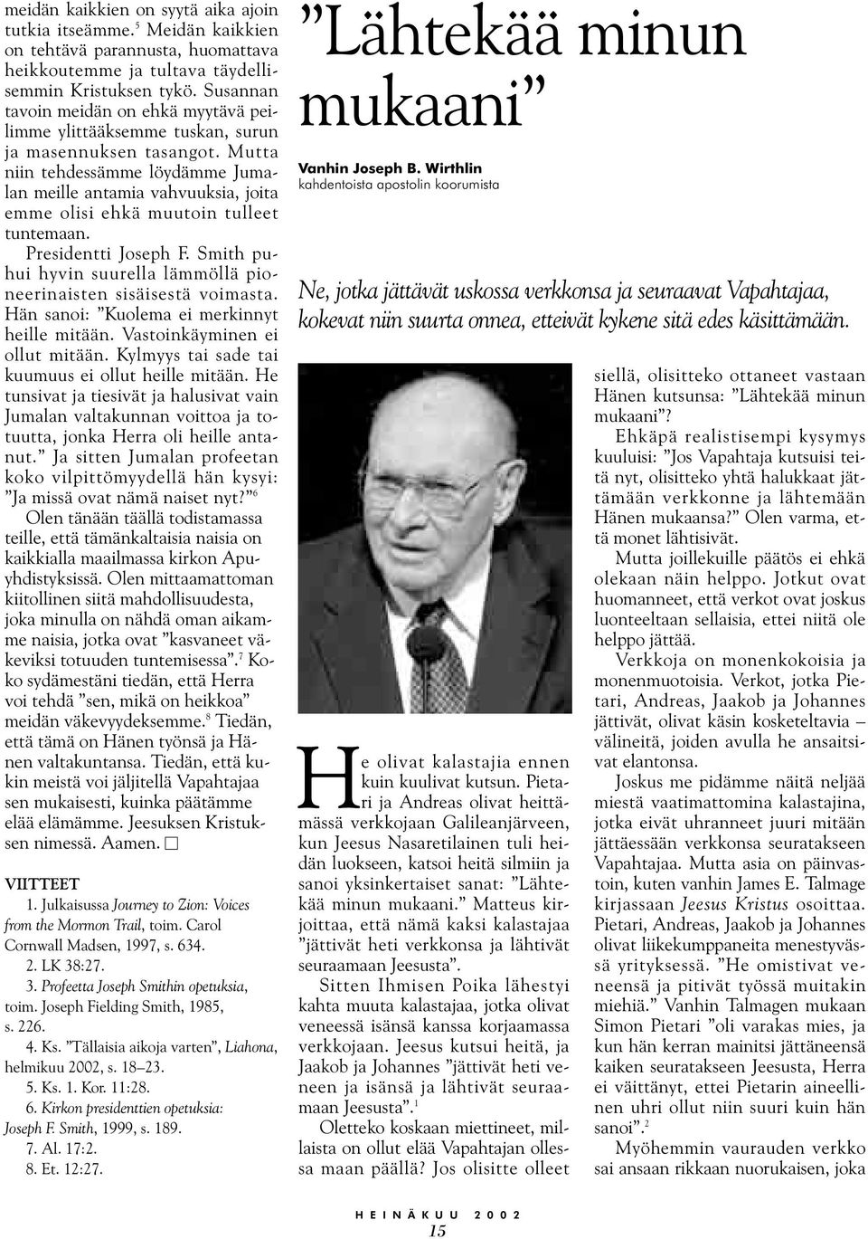 Mutta niin tehdessämme löydämme Jumalan meille antamia vahvuuksia, joita emme olisi ehkä muutoin tulleet tuntemaan. Presidentti Joseph F.