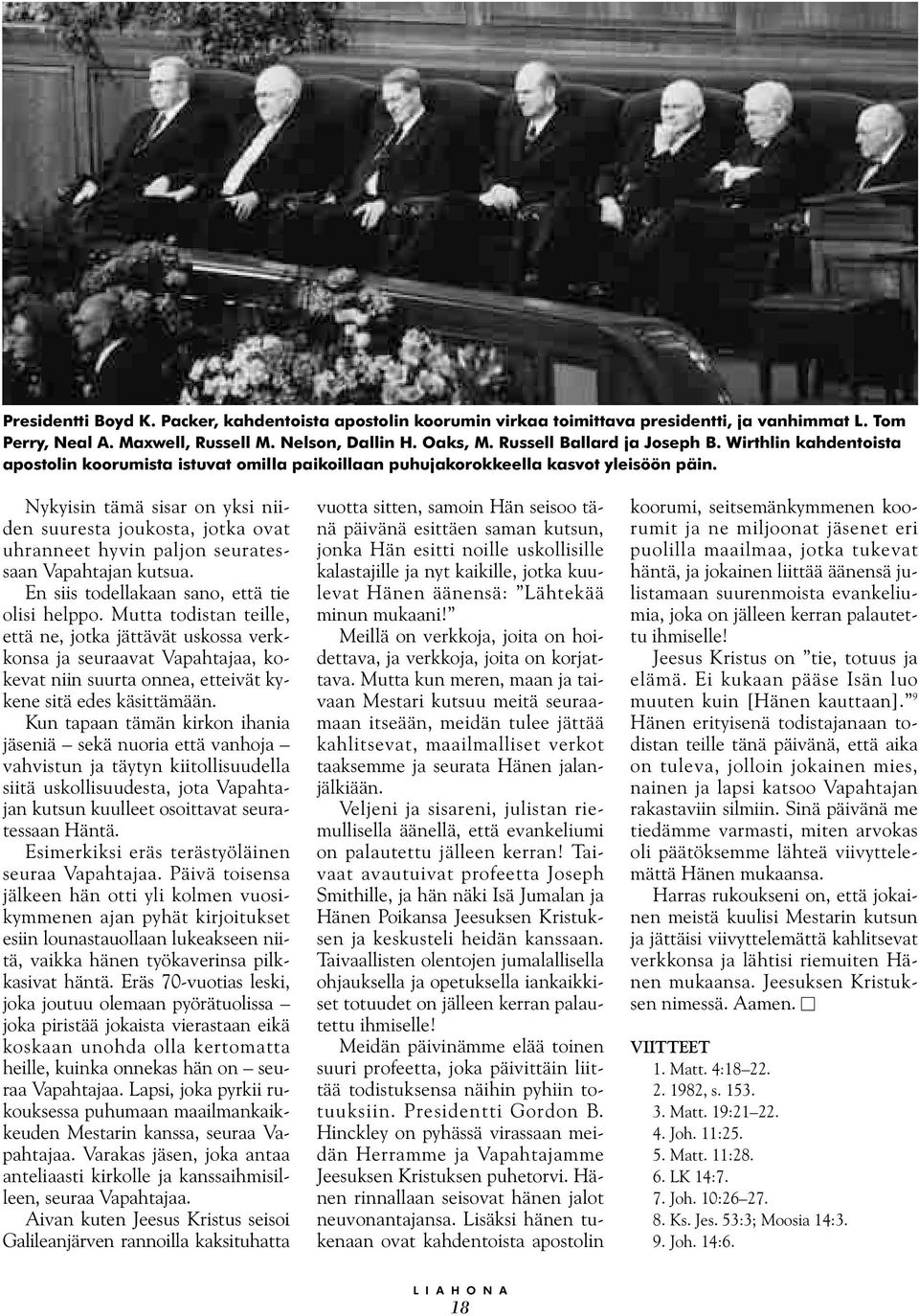Nykyisin tämä sisar on yksi niiden suuresta joukosta, jotka ovat uhranneet hyvin paljon seuratessaan Vapahtajan kutsua. En siis todellakaan sano, että tie olisi helppo.
