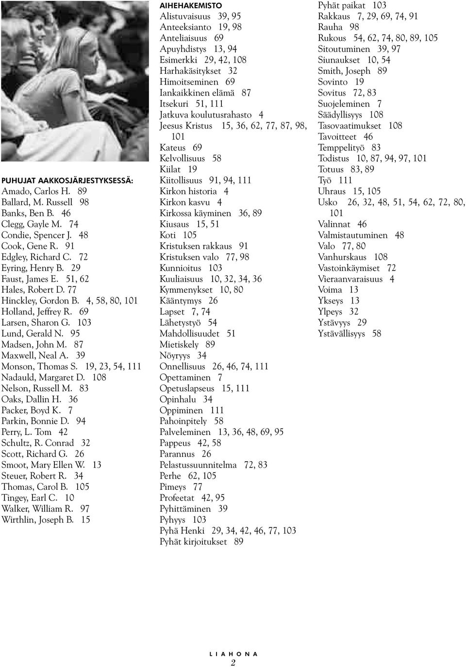 39 Monson, Thomas S. 19, 23, 54, 111 Nadauld, Margaret D. 108 Nelson, Russell M. 83 Oaks, Dallin H. 36 Packer, Boyd K. 7 Parkin, Bonnie D. 94 Perry, L. Tom 42 Schultz, R. Conrad 32 Scott, Richard G.