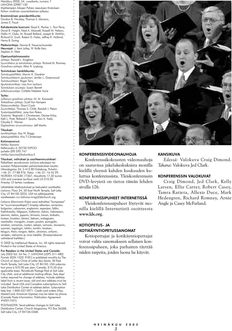 Wirthlin, Richard G. Scott, Robert D. Hales, Jeffrey R. Holland, Henry B. Eyring Päätoimittaja: Dennis B. Neuenschwander Neuvojat: J. Kent Jolley, W. Rolfe Kerr, Stephen A.