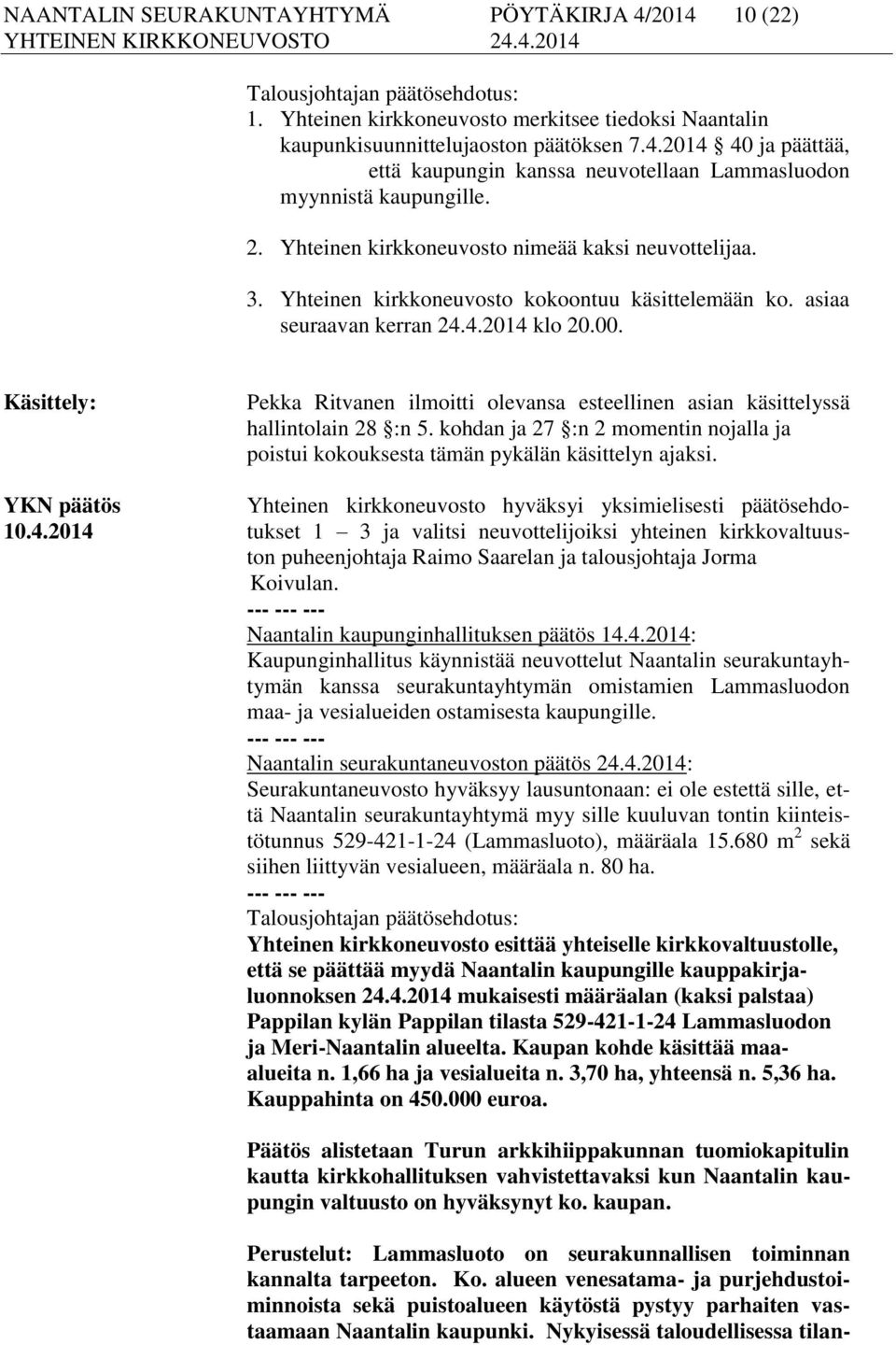 Käsittely: Pekka Ritvanen ilmoitti olevansa esteellinen asian käsittelyssä hallintolain 28 :n 5. kohdan ja 27 :n 2 momentin nojalla ja poistui kokouksesta tämän pykälän käsittelyn ajaksi.