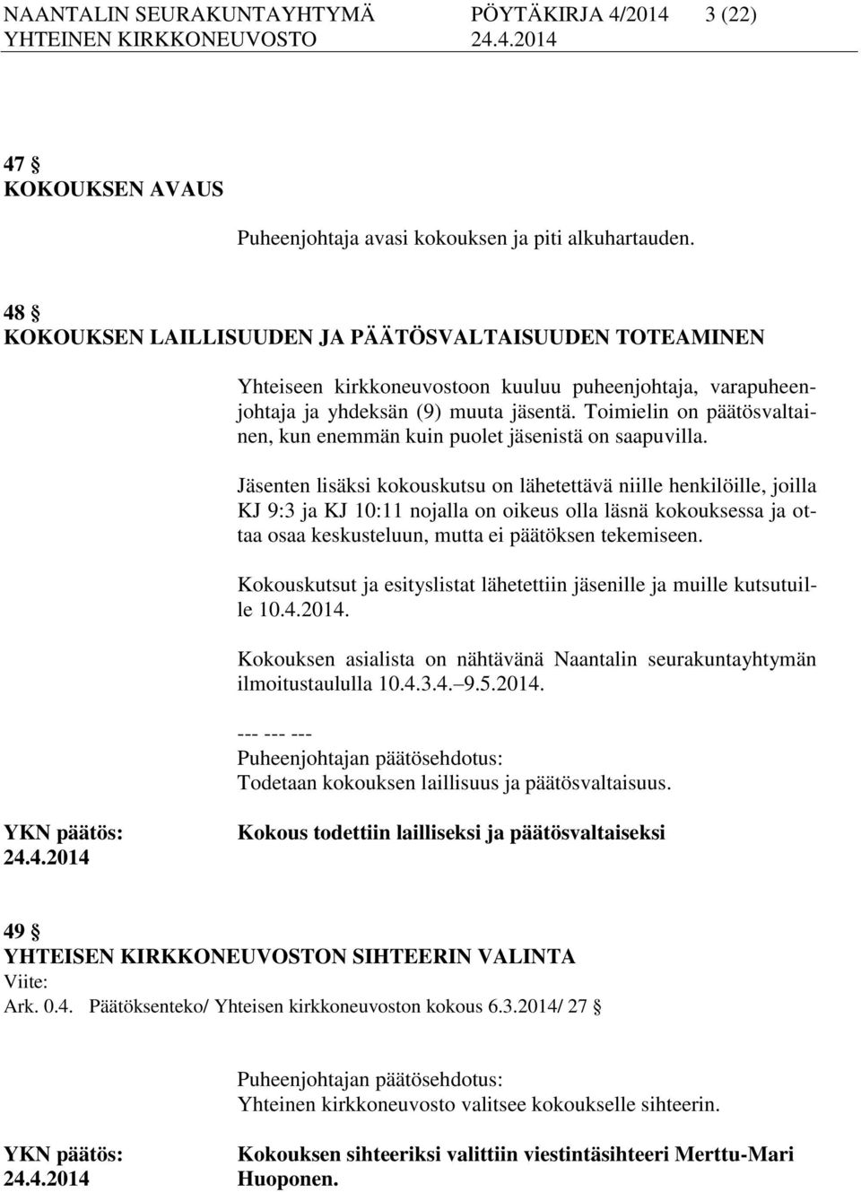 Toimielin on päätösvaltainen, kun enemmän kuin puolet istä on saapuvilla.