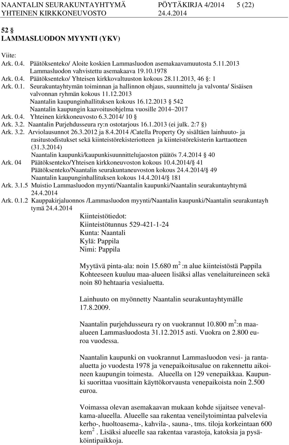 12.2013 Naantalin kaupunginhallituksen kokous 16.12.2013 542 Naantalin kaupungin kaavoitusohjelma vuosille 2014 2017 Ark. 0.4. Yhteinen kirkkoneuvosto 6.3.2014/ 10 Ark. 3.2. Naantalin Purjehdusseura ry:n ostotarjous 16.