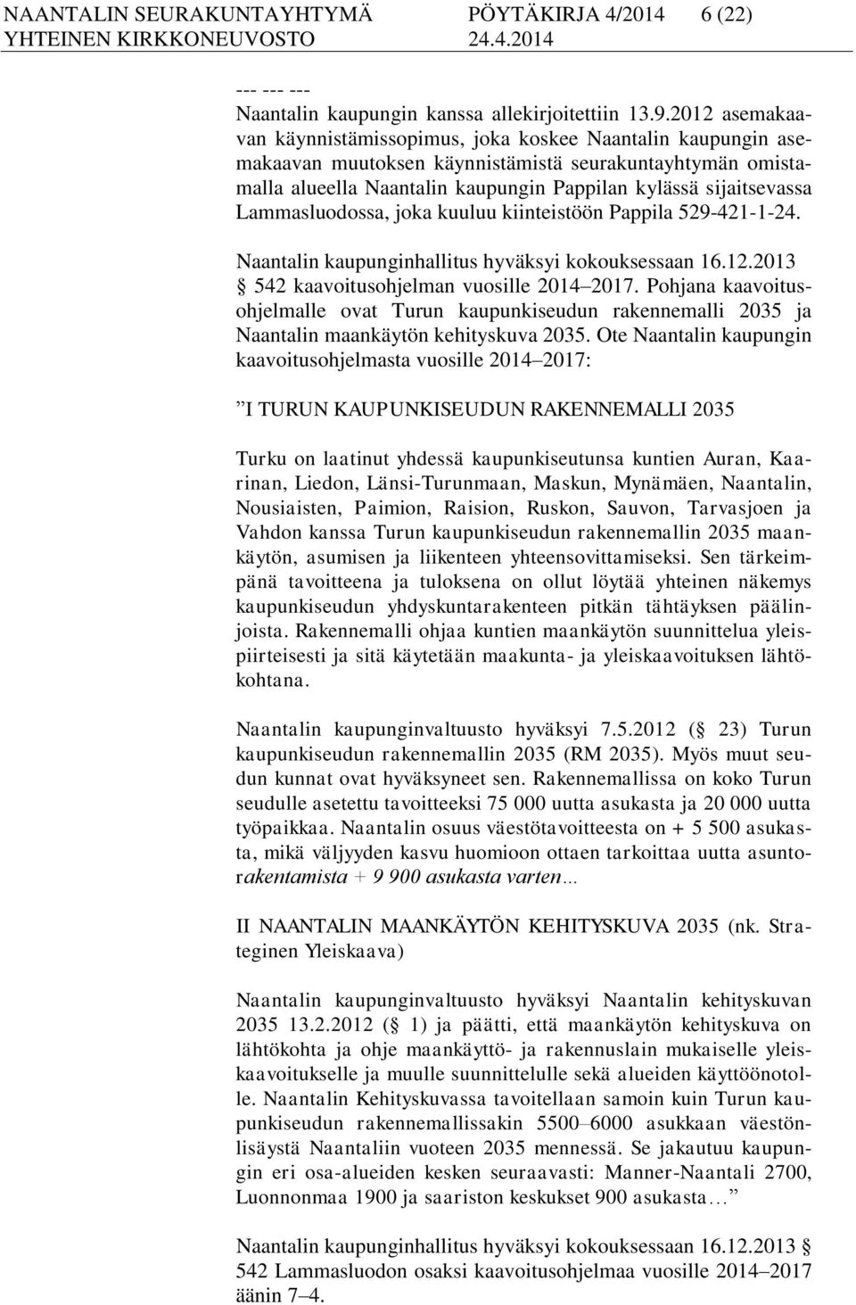 Lammasluodossa, joka kuuluu kiinteistöön Pappila 529-421-1-24. Naantalin kaupunginhallitus hyväksyi kokouksessaan 16.12.2013 542 kaavoitusohjelman vuosille 2014 2017.
