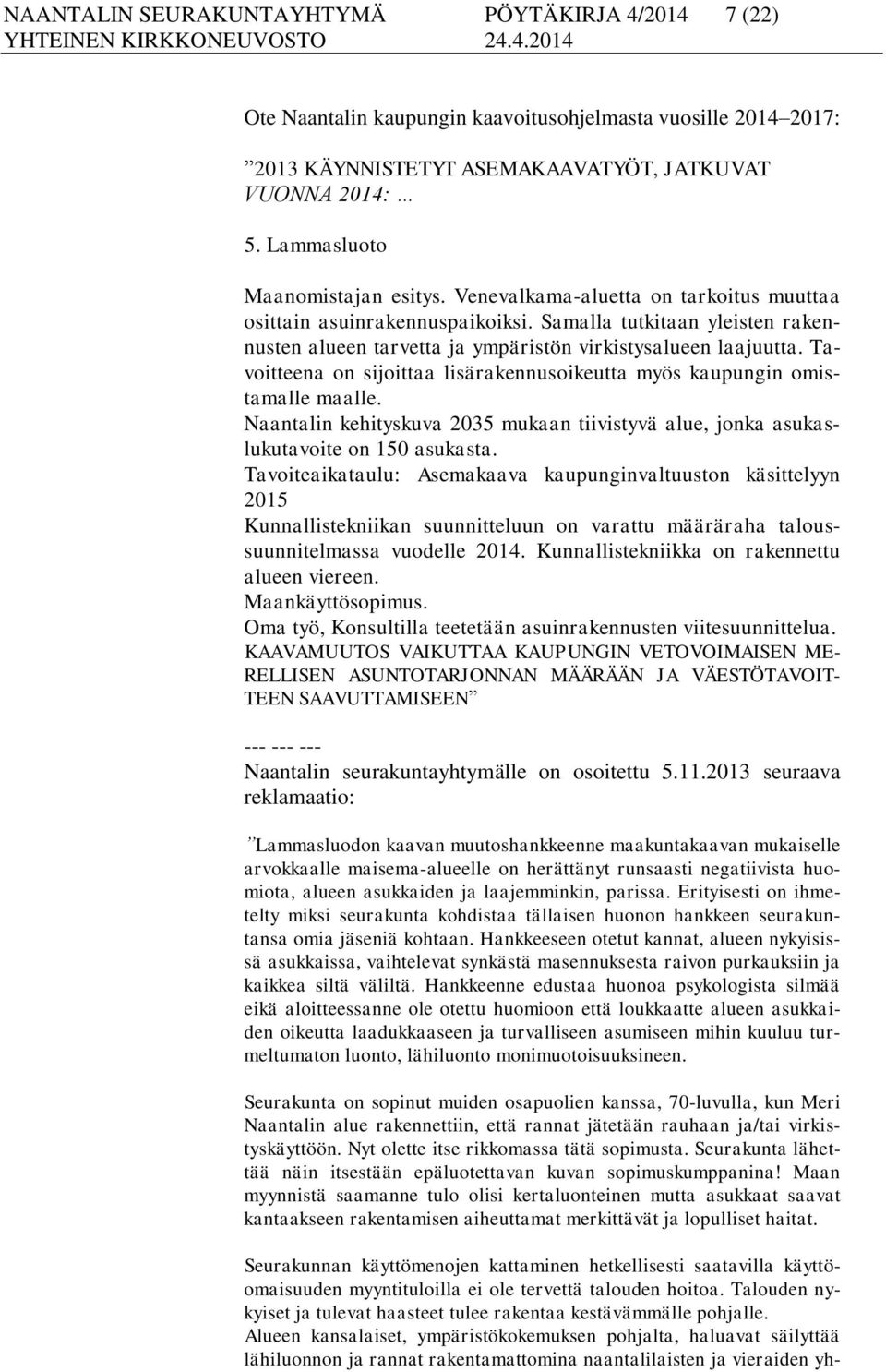 Samalla tutkitaan yleisten rakennusten alueen tarvetta ja ympäristön virkistysalueen laajuutta. Tavoitteena on sijoittaa lisärakennusoikeutta myös kaupungin omistamalle maalle.