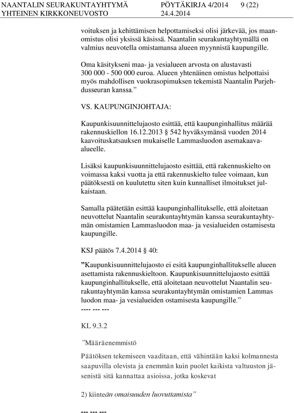 Alueen yhtenäinen omistus helpottaisi myös mahdollisen vuokrasopimuksen tekemistä Naantalin Purjehdusseuran kanssa. VS.