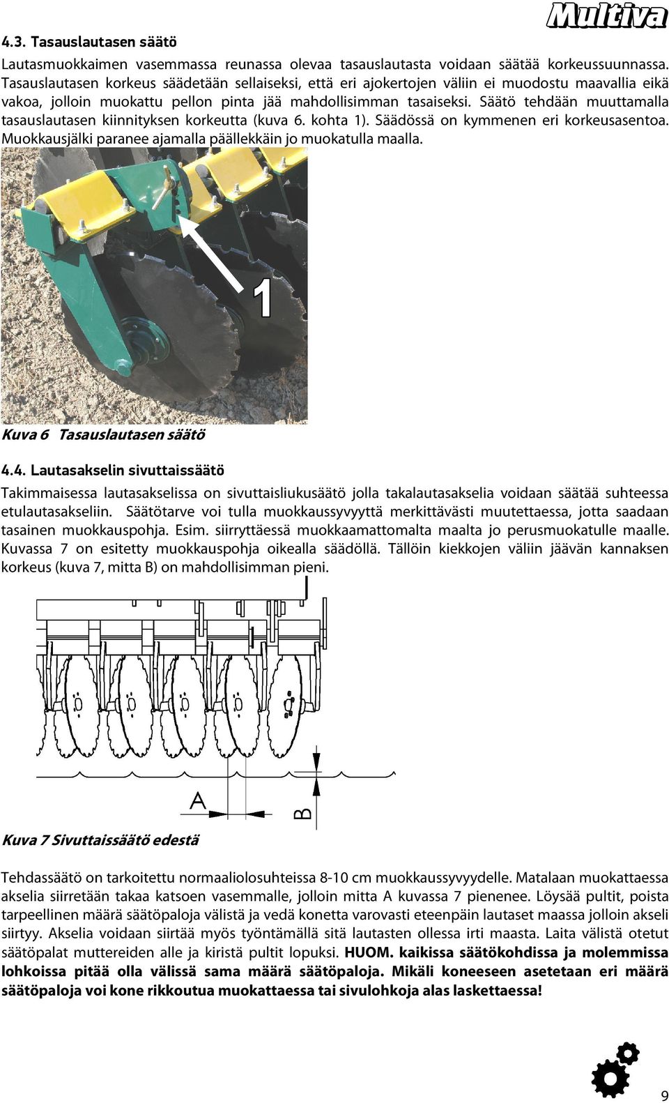 Säätö tehdään muuttamalla tasauslautasen kiinnityksen korkeutta (kuva 6. kohta 1). Säädössä on kymmenen eri korkeusasentoa. Muokkausjälki paranee ajamalla päällekkäin jo muokatulla maalla.