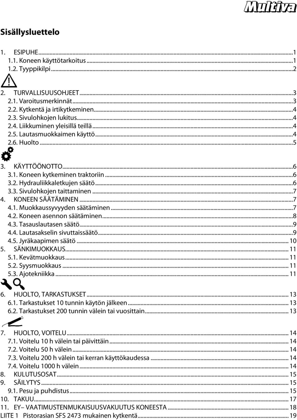 ..7 4. KONEEN SÄÄTÄMINEN...7 4.1. Muokkaussyvyyden säätäminen...7 4.2. Koneen asennon säätäminen...8 4.3. Tasauslautasen säätö...9 4.4. Lautasakselin sivuttaissäätö...9 4.5. Jyräkaapimen säätö... 10 5.