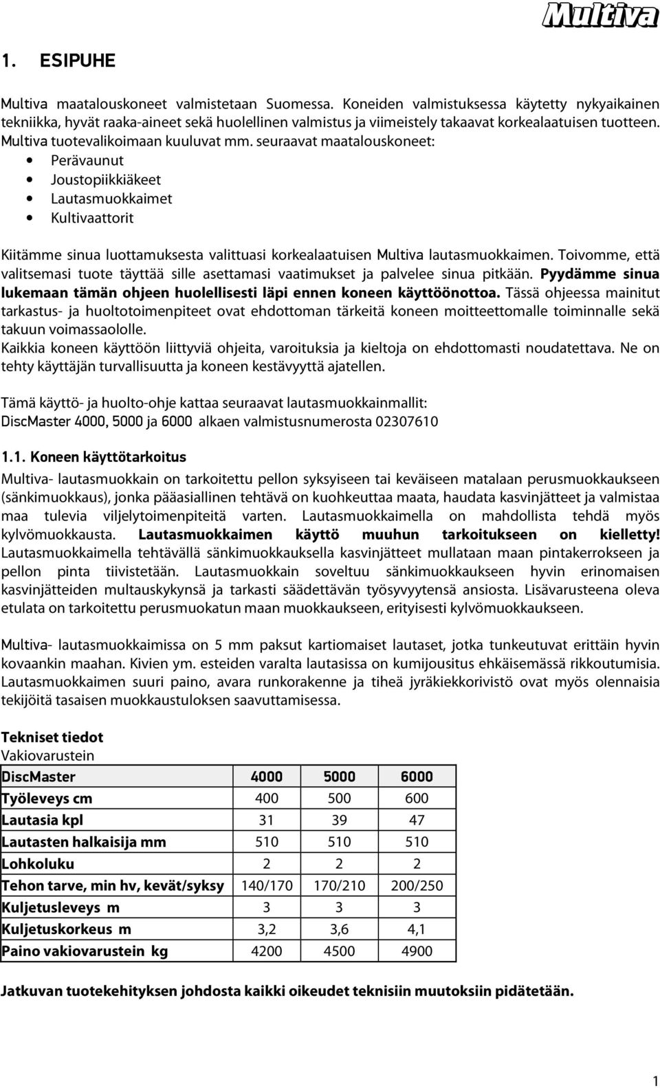 seuraavat maatalouskoneet: Perävaunut Joustopiikkiäkeet Lautasmuokkaimet Kultivaattorit Kiitämme sinua luottamuksesta valittuasi korkealaatuisen Multiva lautasmuokkaimen.