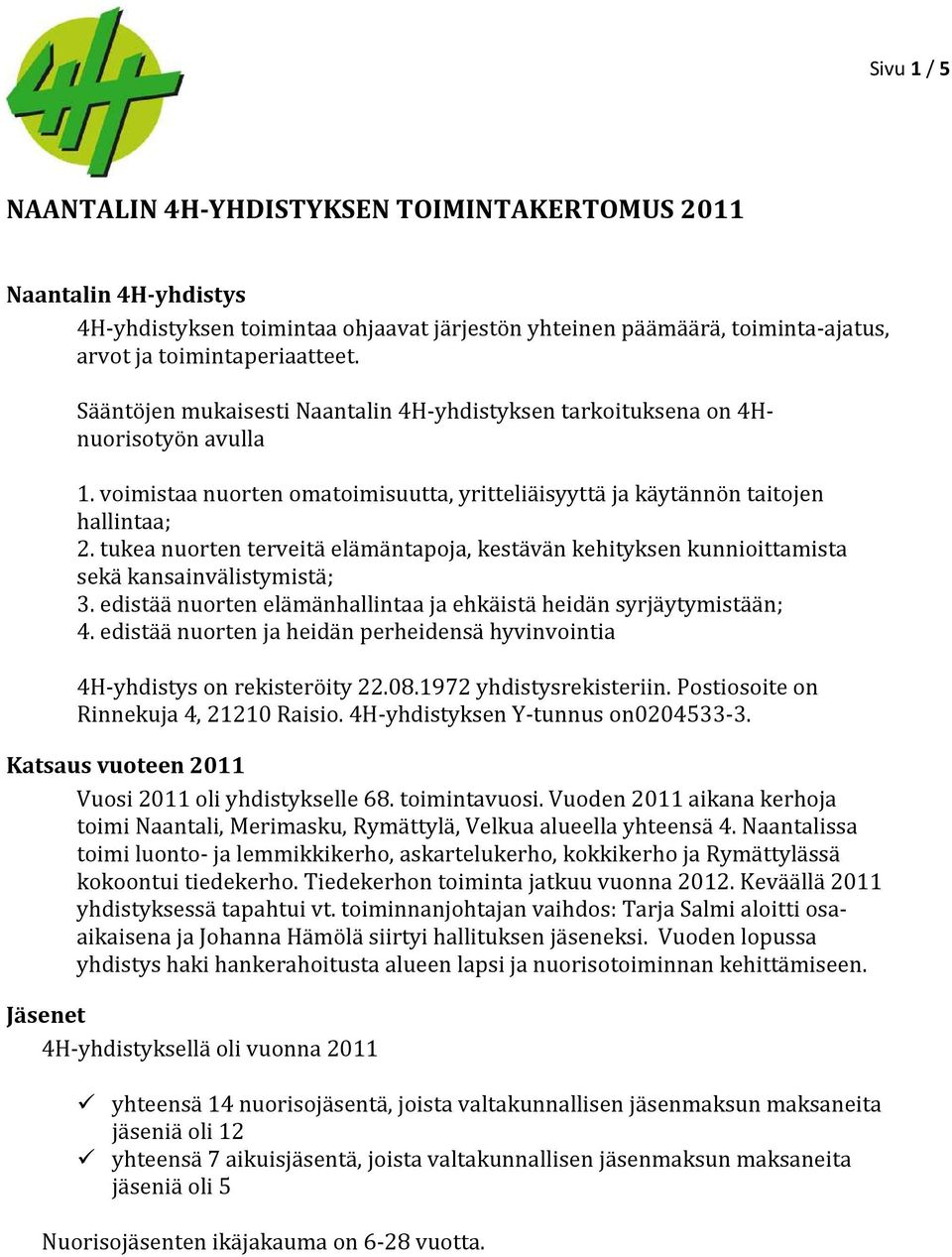 tukea nuorten terveitä elämäntapoja, kestävän kehityksen kunnioittamista sekä kansainvälistymistä; 3. edistää nuorten elämänhallintaa ja ehkäistä heidän syrjäytymistään; 4.