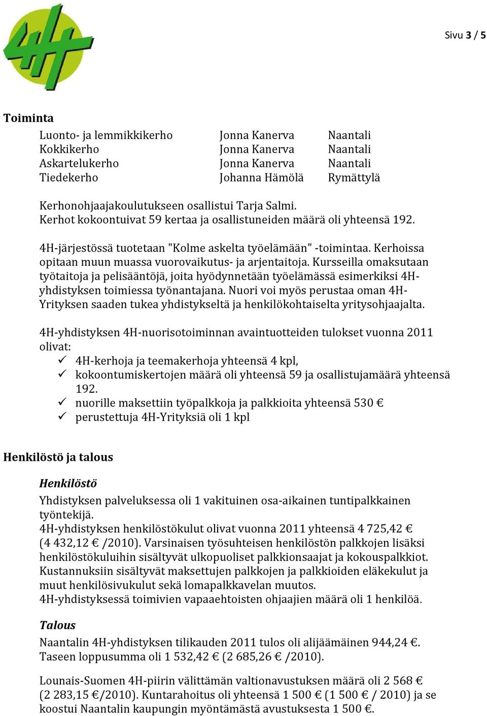 Kerhoissa opitaan muun muassa vuorovaikutus- ja arjentaitoja. Kursseilla omaksutaan työtaitoja ja pelisääntöjä, joita hyödynnetään työelämässä esimerkiksi 4Hyhdistyksen toimiessa työnantajana.