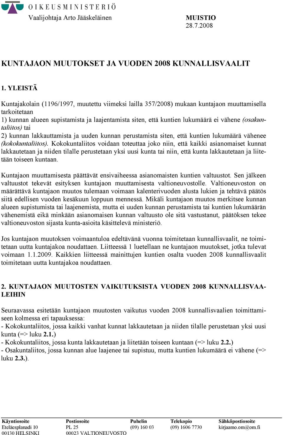 (osakuntaliitos) tai 2) kunnan lakkauttamista ja uuden kunnan perustamista siten, että kuntien lukumäärä vähenee (kokokuntaliitos).