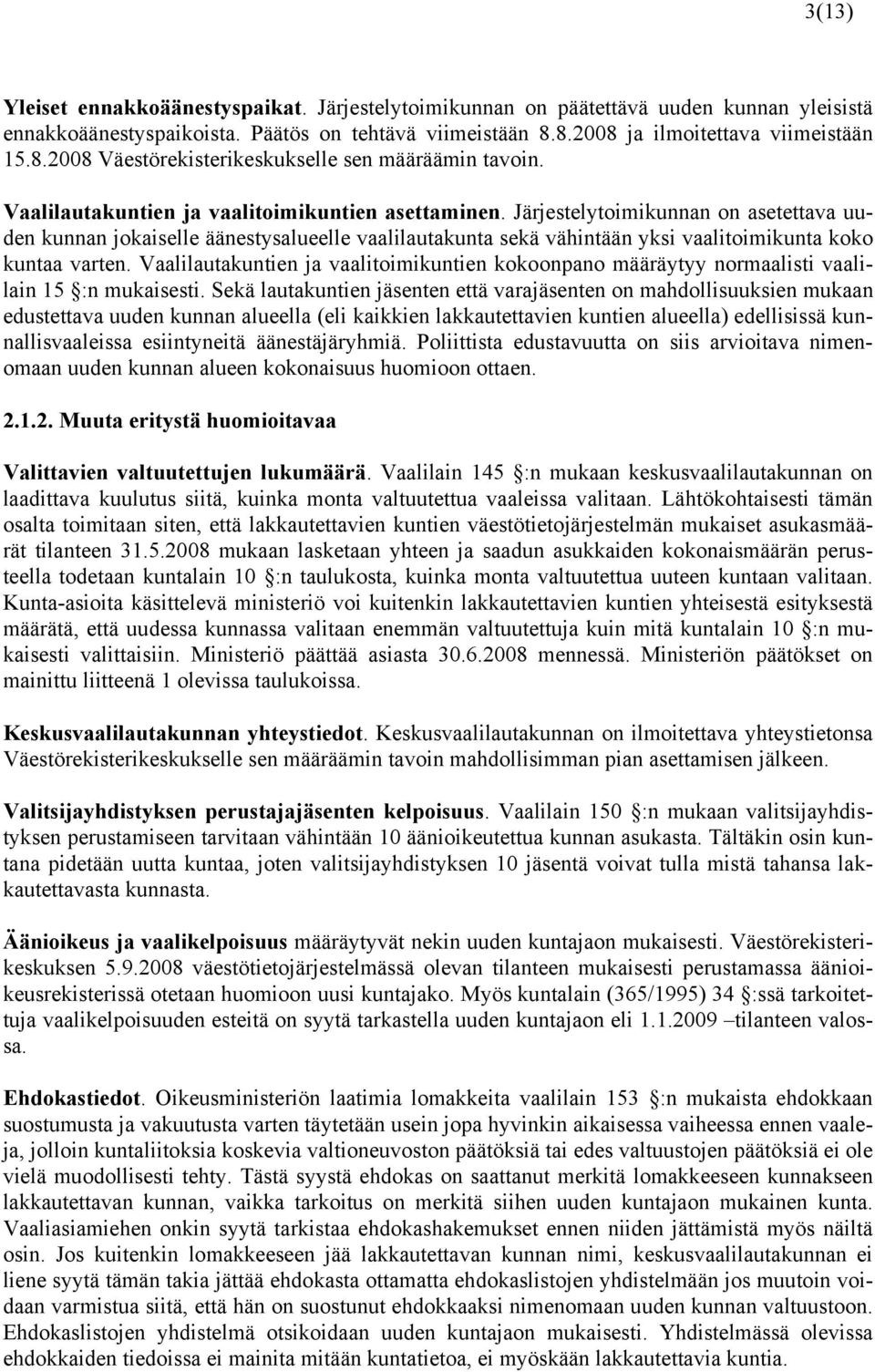 Järjestelytoimikunnan on asetettava uuden kunnan jokaiselle äänestysalueelle vaalilautakunta sekä vähintään yksi vaalitoimikunta koko kuntaa varten.