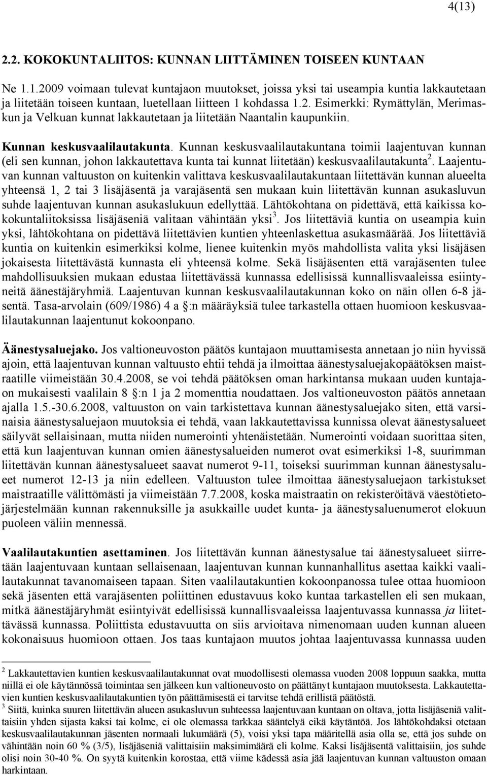 Kunnan keskusvaalilautakuntana toimii laajentuvan kunnan (eli sen kunnan, johon lakkautettava kunta tai kunnat liitetään) keskusvaalilautakunta 2.