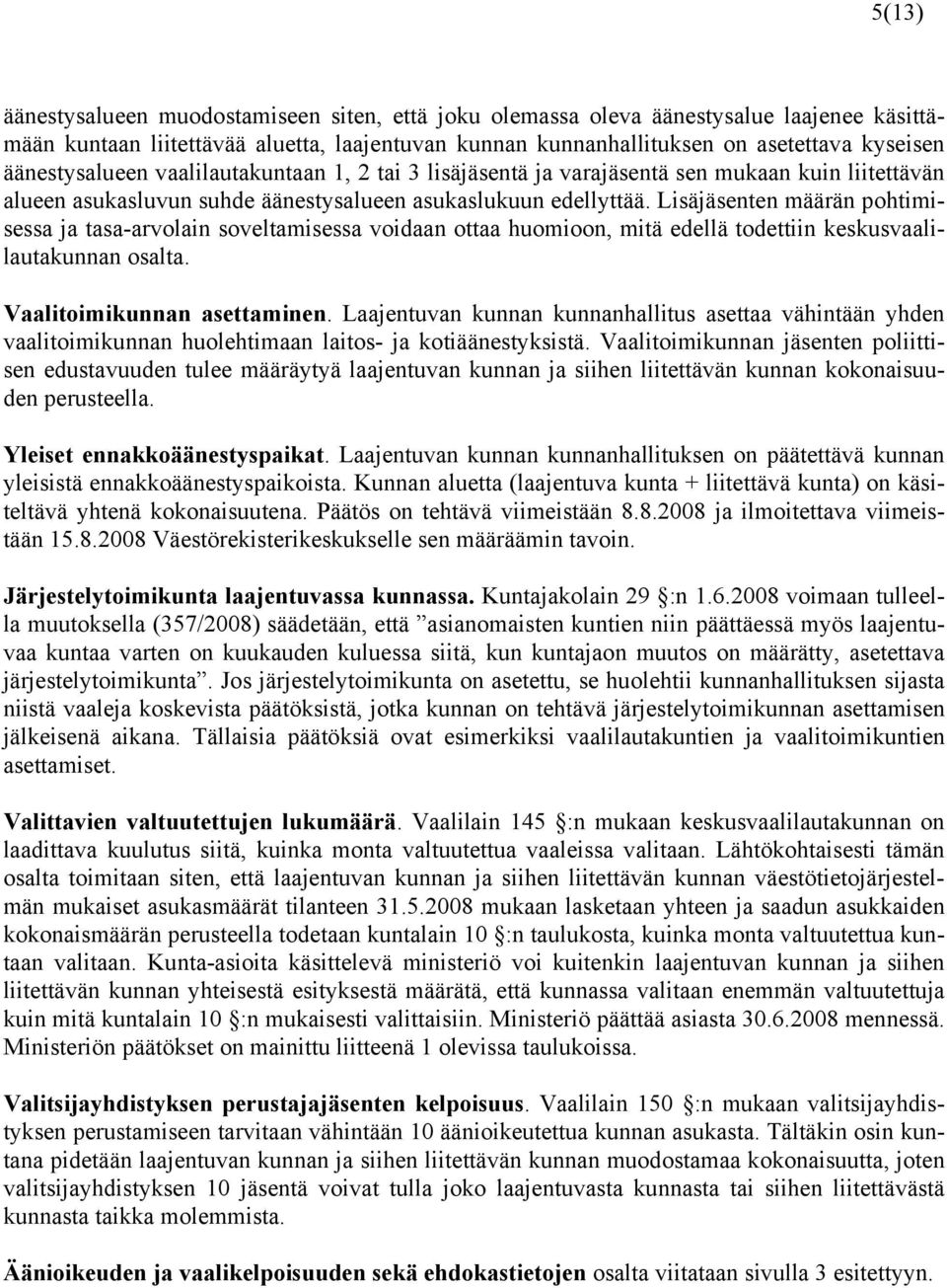 Lisäjäsenten määrän pohtimisessa ja tasa-arvolain soveltamisessa voidaan ottaa huomioon, mitä edellä todettiin keskusvaalilautakunnan osalta. Vaalitoimikunnan asettaminen.