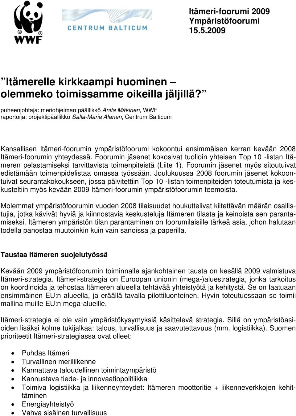 kevään 2008 Itämeri-foorumin yhteydessä. Foorumin jäsenet kokosivat tuolloin yhteisen Top 10 -listan Itämeren pelastamiseksi tarvittavista toimenpiteistä (Liite 1).