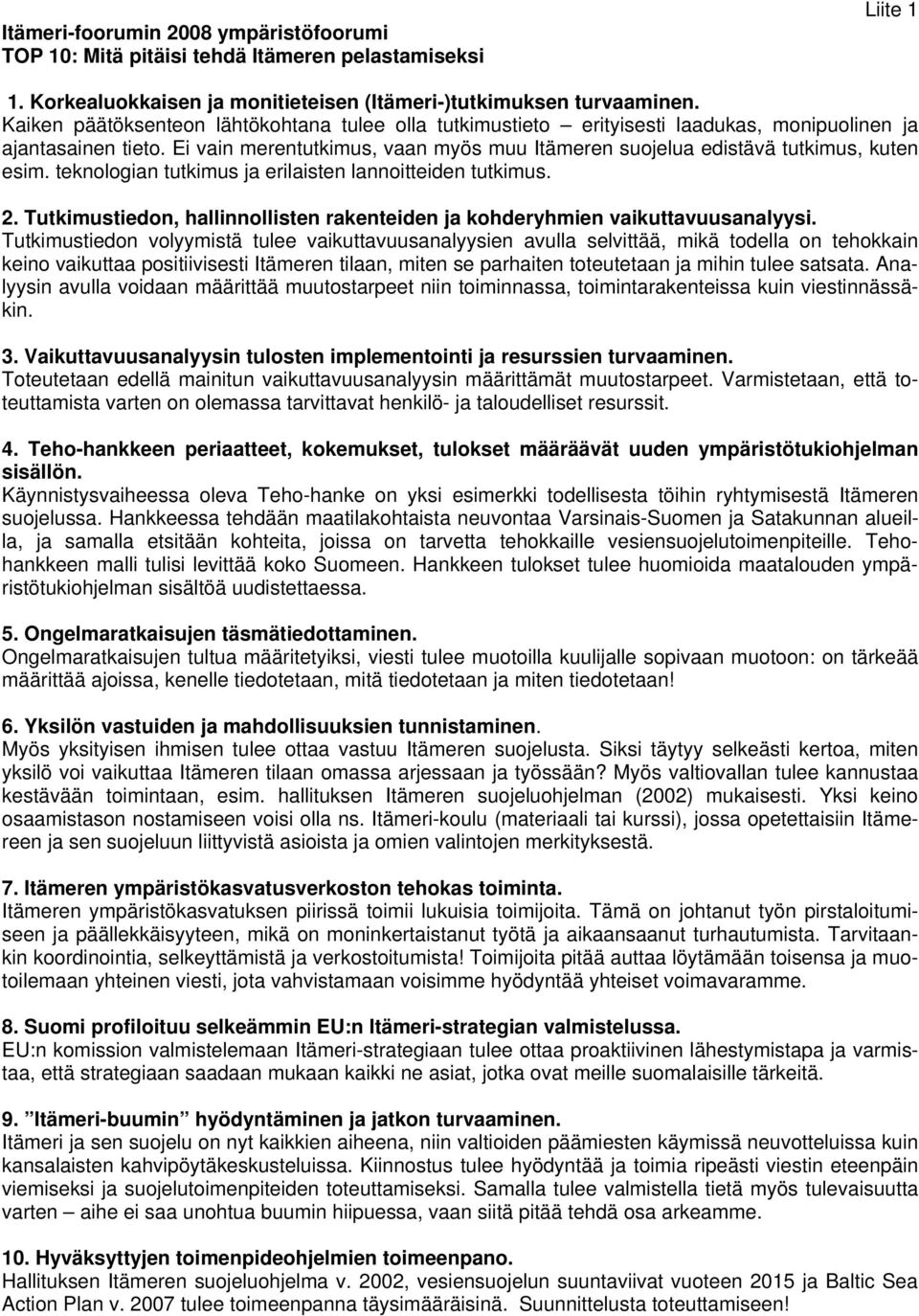 Ei vain merentutkimus, vaan myös muu Itämeren suojelua edistävä tutkimus, kuten esim. teknologian tutkimus ja erilaisten lannoitteiden tutkimus. 2.