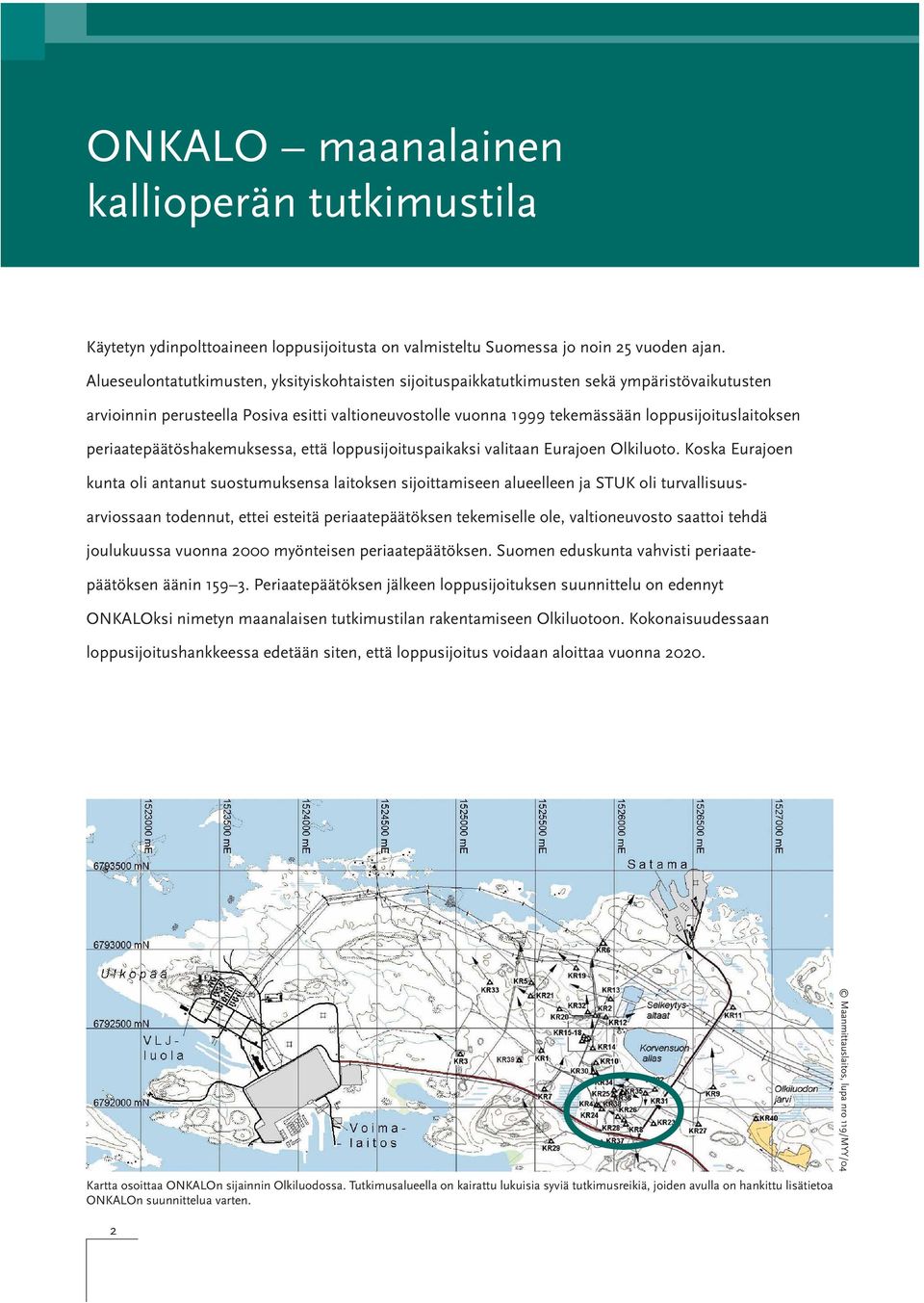 periaatepäätöshakemuksessa, että loppusijoituspaikaksi valitaan Eurajoen Olkiluoto.