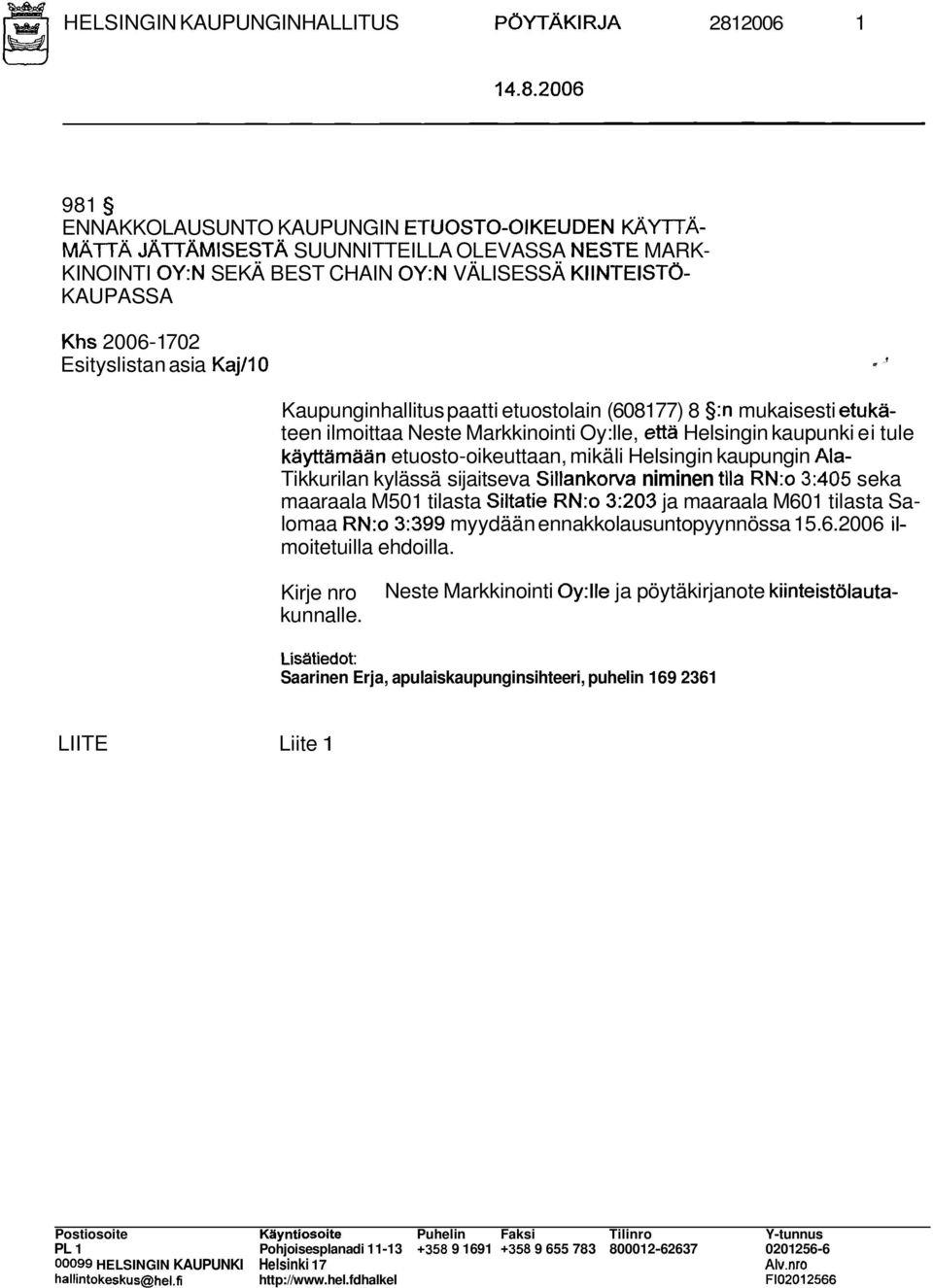 2006 981 ENNAKKOLAUSUNTO KAUPUNGIN E-TUOSTO-OIKEUDEN KÄYITÄ- MATTA JÄTTÄMISESTÄ SUUNNITTEILLA OLEVASSA NESTE MARK- KINOINTI OY:N SEKÄ BEST CHAIN OY:N VÄLISESSÄ KIIN'TEISTO- KAUPASSA Khs 2006-1 702
