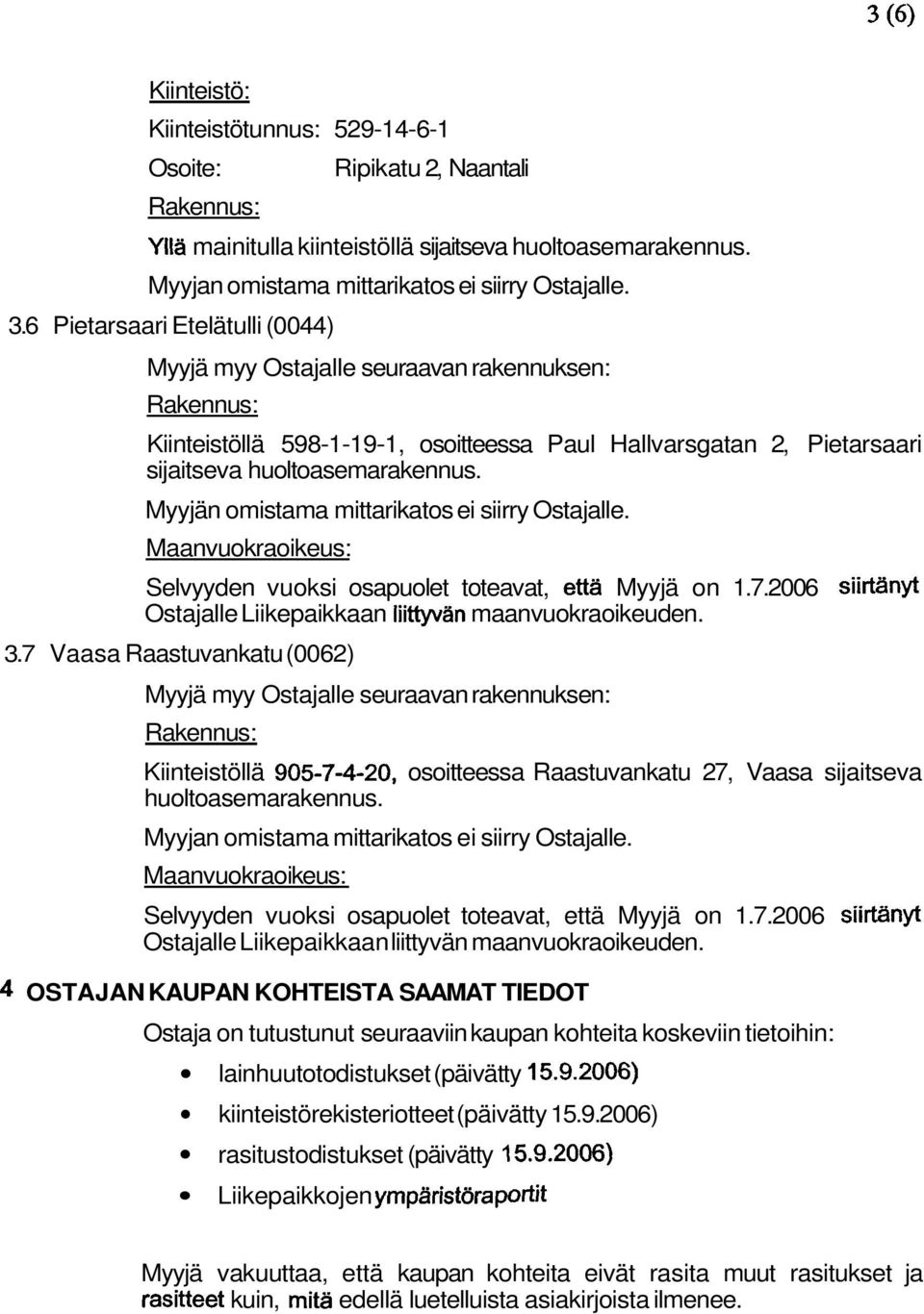 Maanvuokraoikeus: Selvyyden vuoksi osapuolet toteavat, että Myyjä on 1.7.2006 siirtänyt Ostajalle Liikepaikkaan liittyviin maanvuokraoikeuden. 3.
