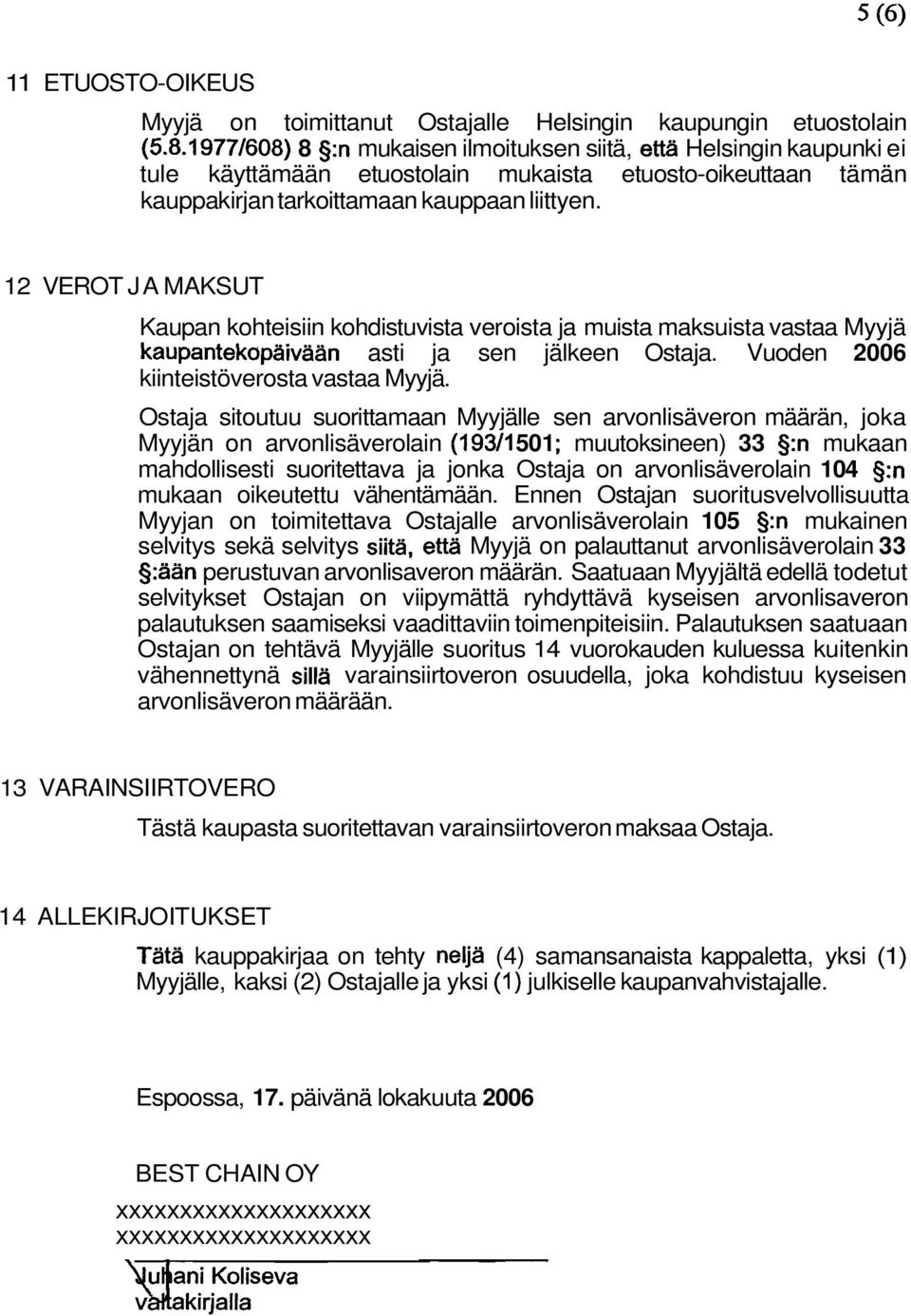 12 VEROT JA MAKSUT Kaupan kohteisiin kohdistuvista veroista ja muista maksuista vastaa Myyjä kaupantekapaivään asti ja sen jälkeen Ostaja. Vuoden 2006 kiinteistöverosta vastaa Myyjä.