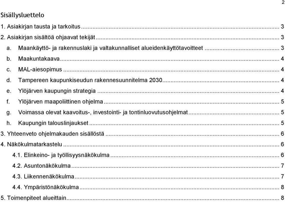 .. 4 e. Ylöjärven kaupungin strategia... 4 f. Ylöjärven maapoliittinen ohjelma... 5 g. Voimassa olevat kaavoitus-, investointi- ja tontinluovutusohjelmat... 5 h.
