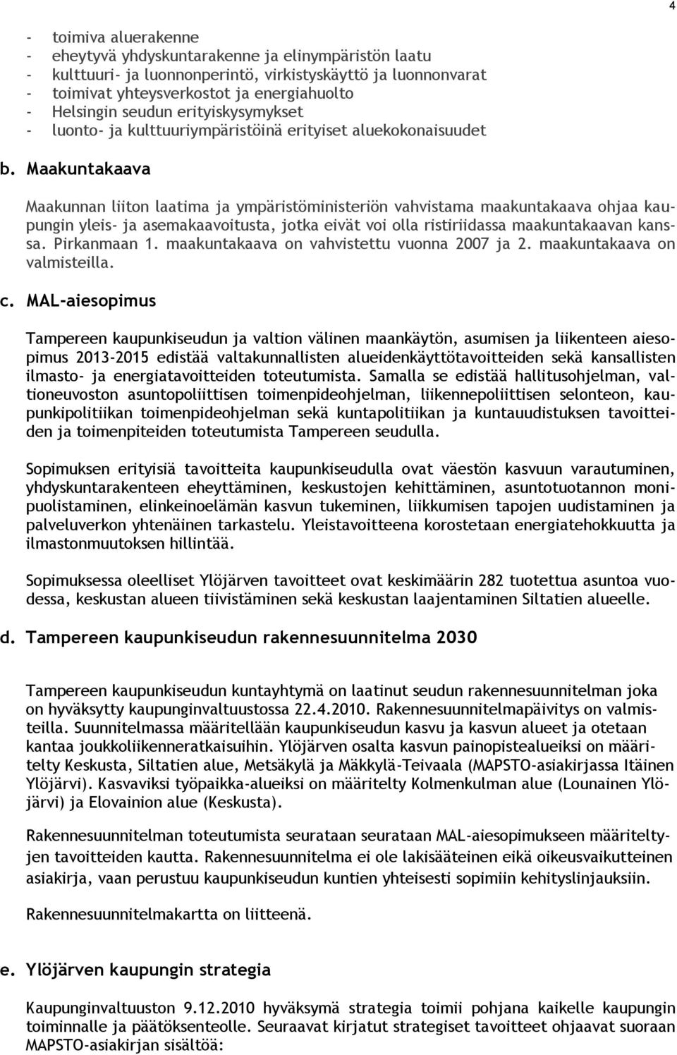 Maakuntakaava Maakunnan liiton laatima ja ympäristöministeriön vahvistama maakuntakaava ohjaa kaupungin yleis- ja asemakaavoitusta, jotka eivät voi olla ristiriidassa maakuntakaavan kanssa.