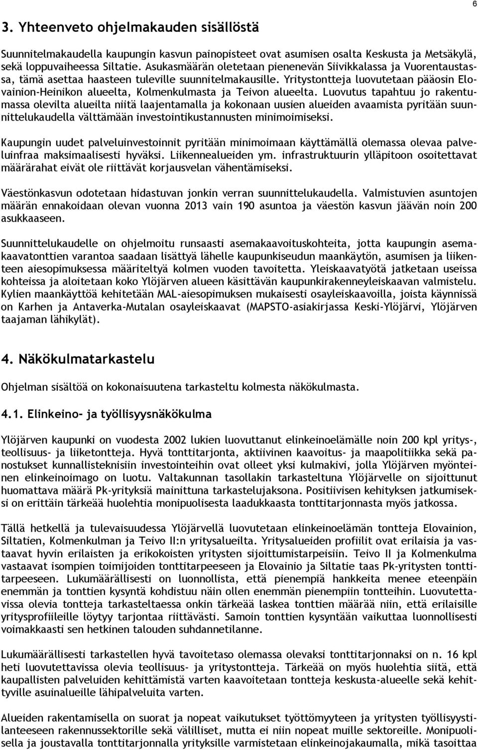 Yritystontteja luovutetaan pääosin Elovainion-Heinikon alueelta, Kolmenkulmasta ja Teivon alueelta.