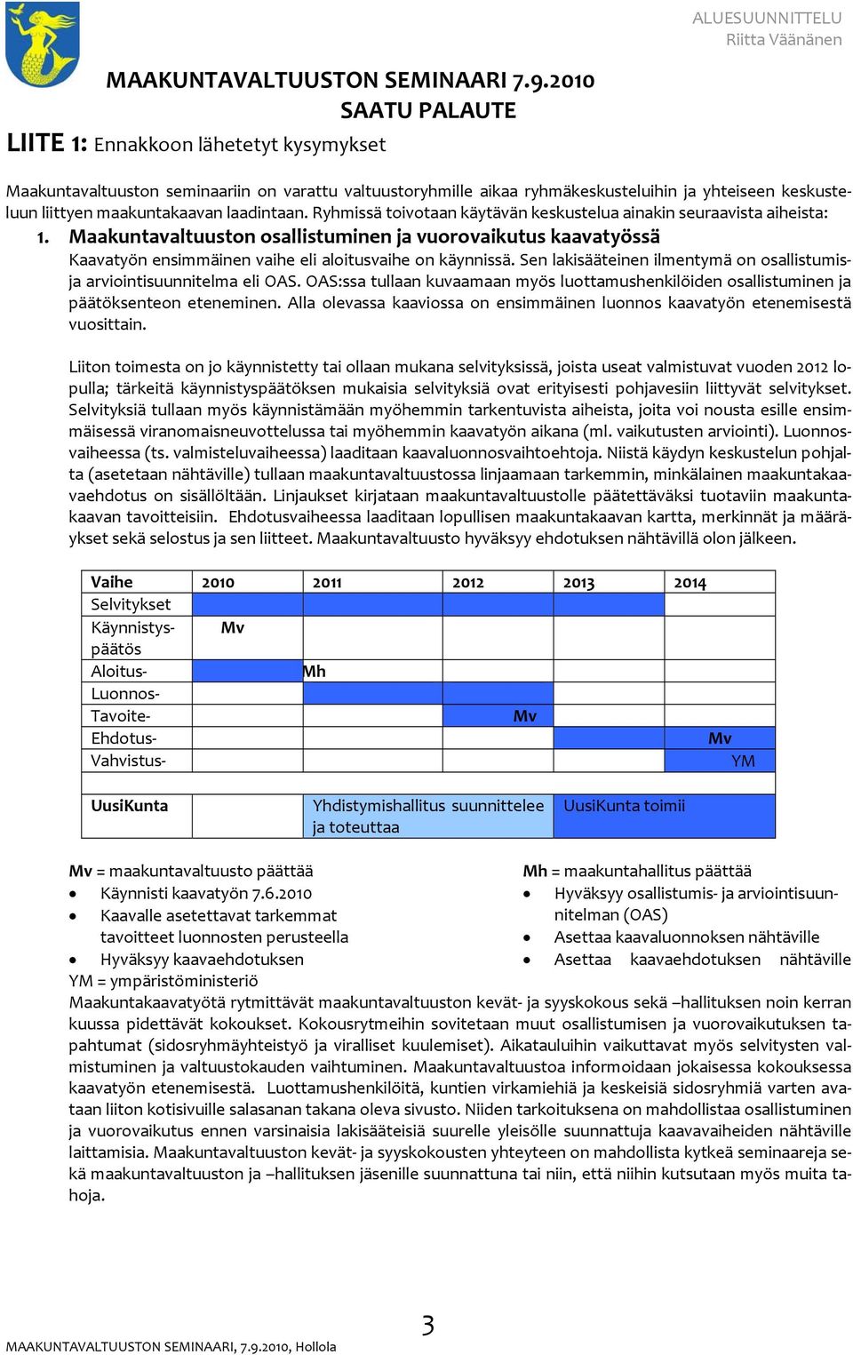 Sen lakisääteinen ilmentymä on osallistumisja arviointisuunnitelma eli OAS. OAS:ssa tullaan kuvaamaan myös luottamushenkilöiden osallistuminen ja päätöksenteon eteneminen.