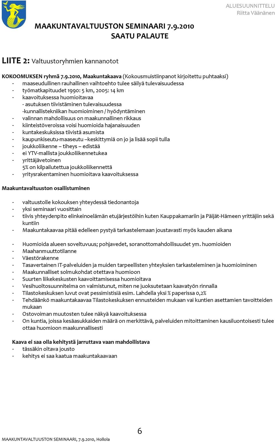 huomioitavaa asutuksen tiivistäminen tulevaisuudessa kunnallistekniikan huomioiminen / hyödyntäminen - valinnan mahdollisuus on maakunnallinen rikkaus - kiinteistöveroissa voisi huomioida