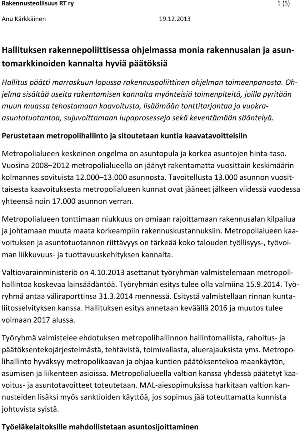 Ohjelma sisältää useita rakentamisen kannalta myönteisiä toimenpiteitä, joilla pyritään muun muassa tehostamaan kaavoitusta, lisäämään tonttitarjontaa ja vuokraasuntotuotantoa, sujuvoittamaan