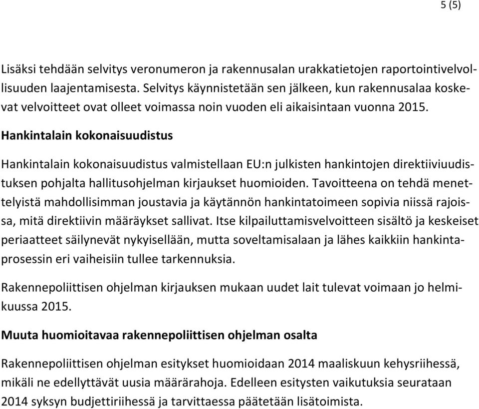 Hankintalain kokonaisuudistus Hankintalain kokonaisuudistus valmistellaan EU:n julkisten hankintojen direktiiviuudistuksen pohjalta hallitusohjelman kirjaukset huomioiden.