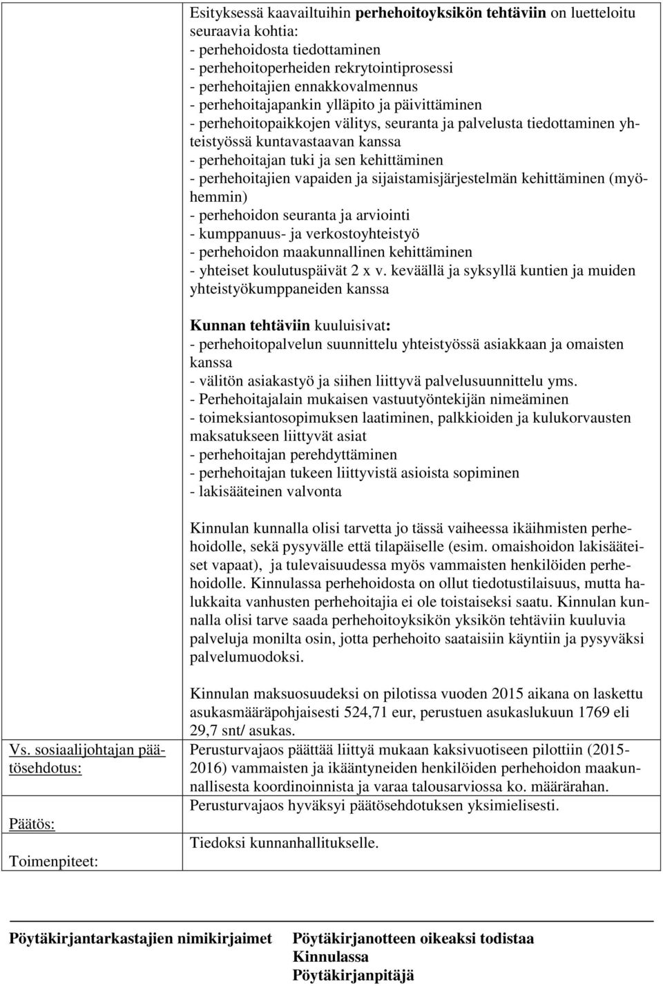 perhehoitajien vapaiden ja sijaistamisjärjestelmän kehittäminen (myöhemmin) - perhehoidon seuranta ja arviointi - kumppanuus- ja verkostoyhteistyö - perhehoidon maakunnallinen kehittäminen - yhteiset