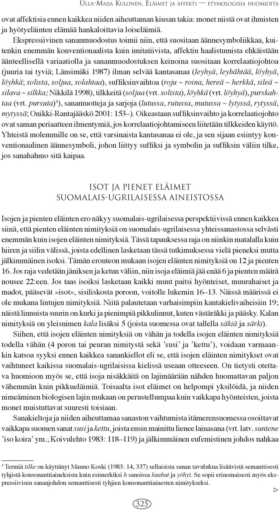 Ekspressiivinen sananmuodostus toimii niin, että suositaan äännesymboliikkaa, kuitenkin enemmän konventionaalista kuin imitatiivista, affektin haalistumista ehkäistään äänteellisellä variaatiolla ja