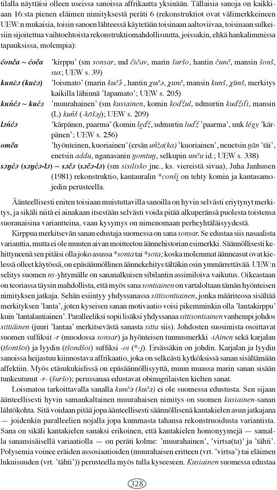 sulkeisiin sijoitettua vaihtoehtoista rekonstruktiomahdollisuutta, joissakin, ehkä hankalimmissa tapauksissa, molempia): ćonča ~ ćoča ʼkirppuʼ (sm sonsar, md čičav, marin šuršo, hantin čunč, mansin