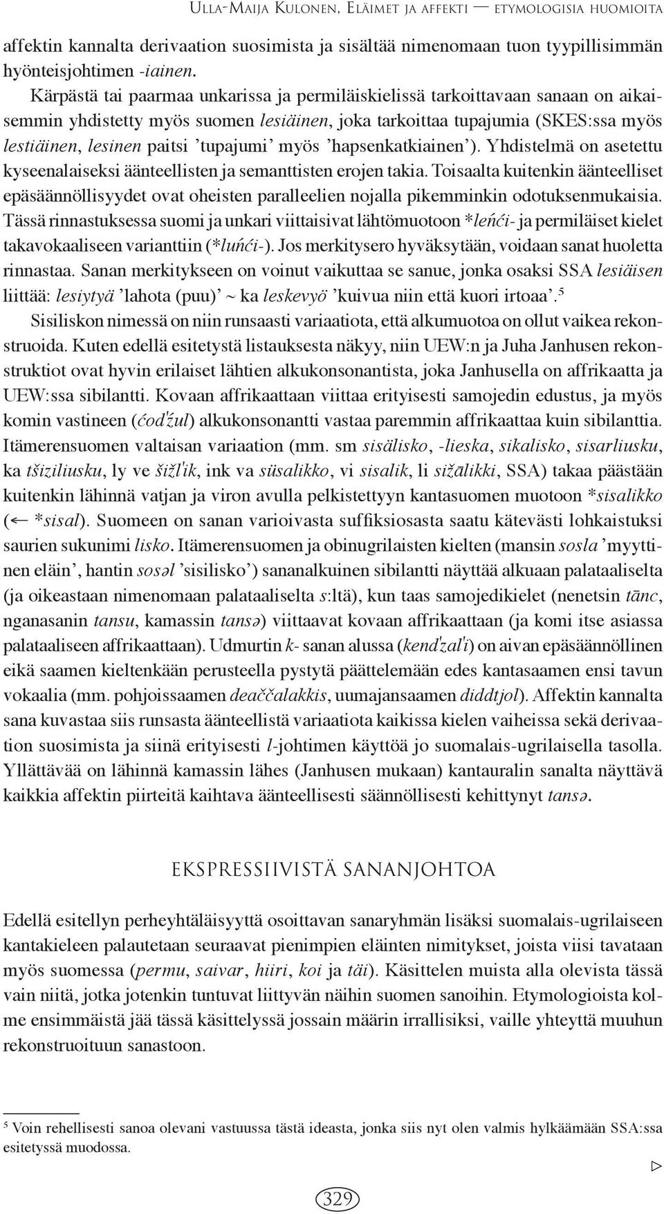 ʼtupajumiʼ myös ʼhapsenkatkiainenʼ). Yhdistelmä on asetettu kyseenalaiseksi äänteellisten ja semanttisten erojen takia.