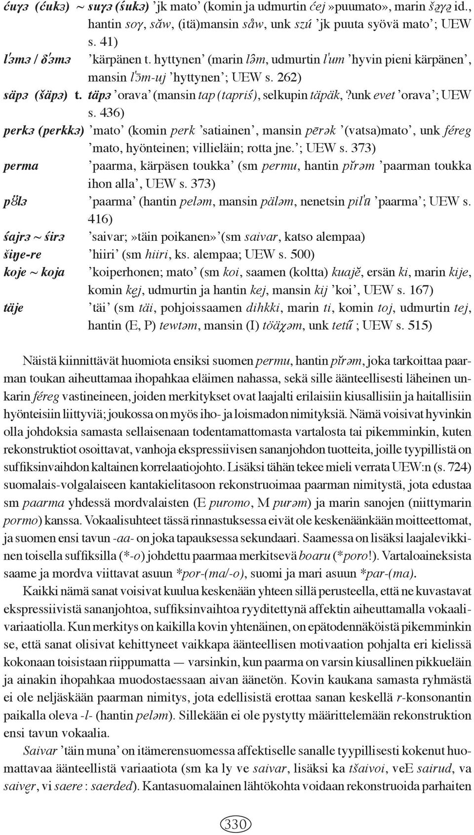 436) perk (perkk ) ʼmatoʼ (komin perk ʼsatiainenʼ, mansin pērqk ʼ(vatsa)matoʼ, unk féreg ʼmato, hyönteinen; villieläin; rotta jne.ʼ; UEW s.