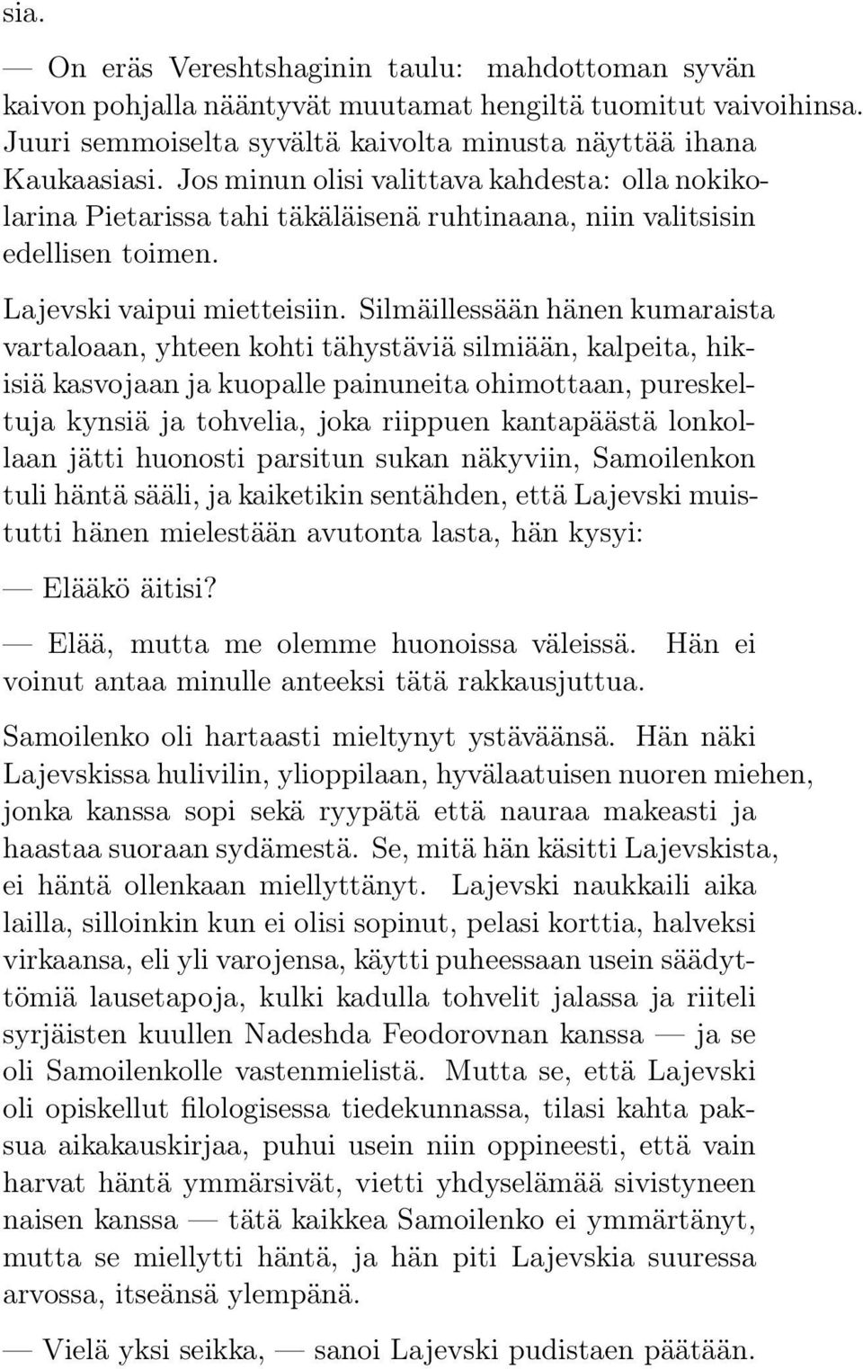 Silmäillessään hänen kumaraista vartaloaan, yhteen kohti tähystäviä silmiään, kalpeita, hikisiä kasvojaan ja kuopalle painuneita ohimottaan, pureskeltuja kynsiä ja tohvelia, joka riippuen kantapäästä