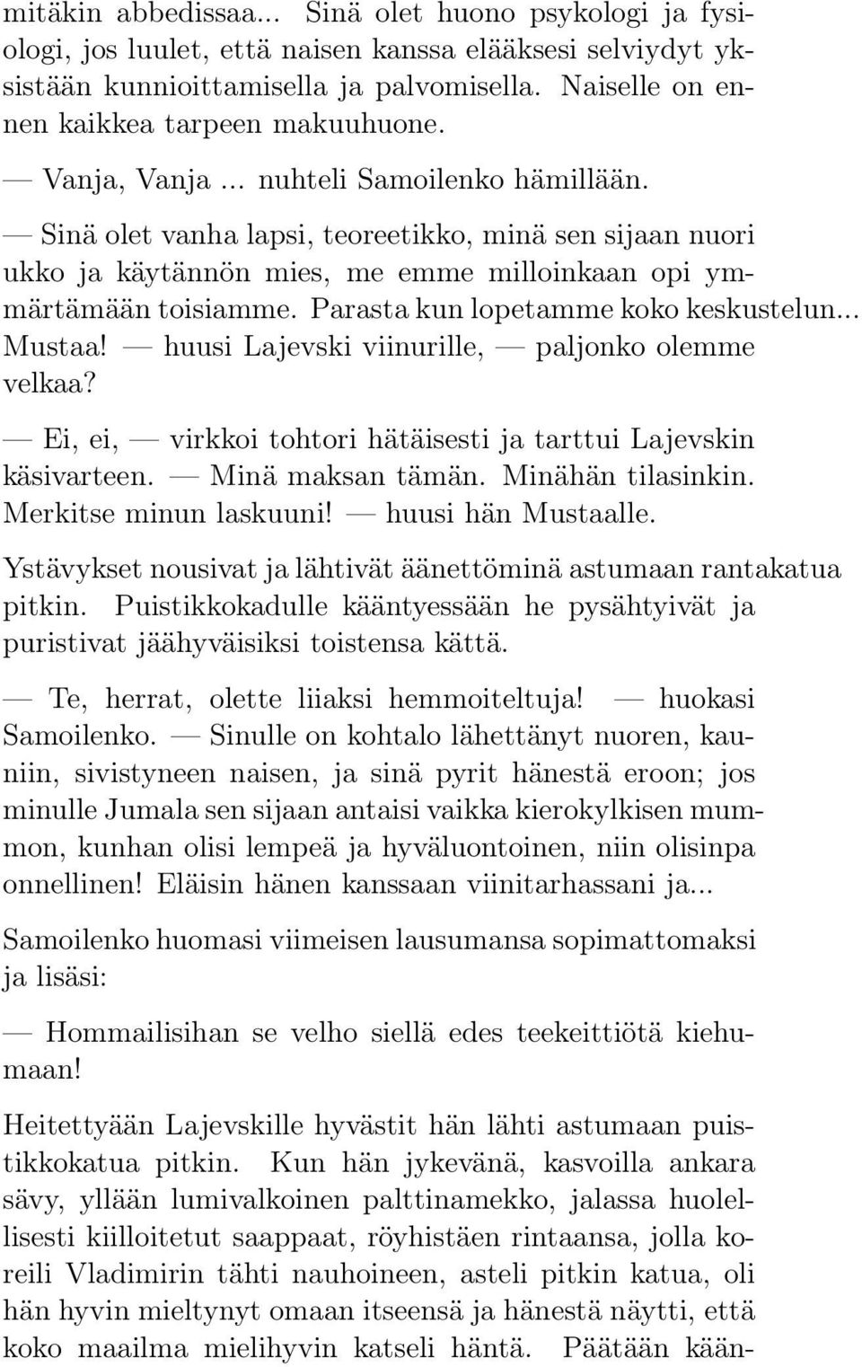 Sinä olet vanha lapsi, teoreetikko, minä sen sijaan nuori ukko ja käytännön mies, me emme milloinkaan opi ymmärtämään toisiamme. Parasta kun lopetamme koko keskustelun... Mustaa!