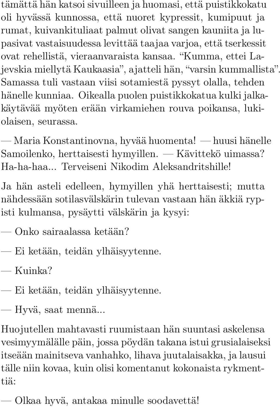 Samassa tuli vastaan viisi sotamiestä pyssyt olalla, tehden hänelle kunniaa. Oikealla puolen puistikkokatua kulki jalkakäytävää myöten erään virkamiehen rouva poikansa, lukiolaisen, seurassa.