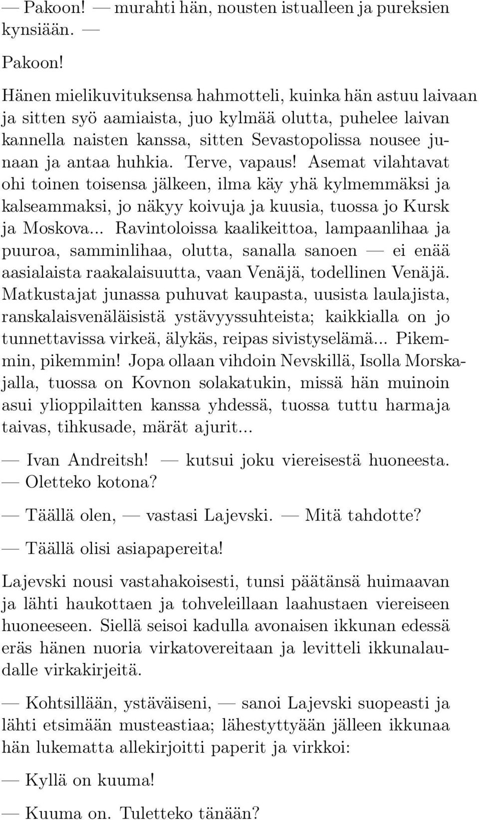 Terve, vapaus! Asemat vilahtavat ohi toinen toisensa jälkeen, ilma käy yhä kylmemmäksi ja kalseammaksi, jo näkyy koivuja ja kuusia, tuossa jo Kursk ja Moskova.