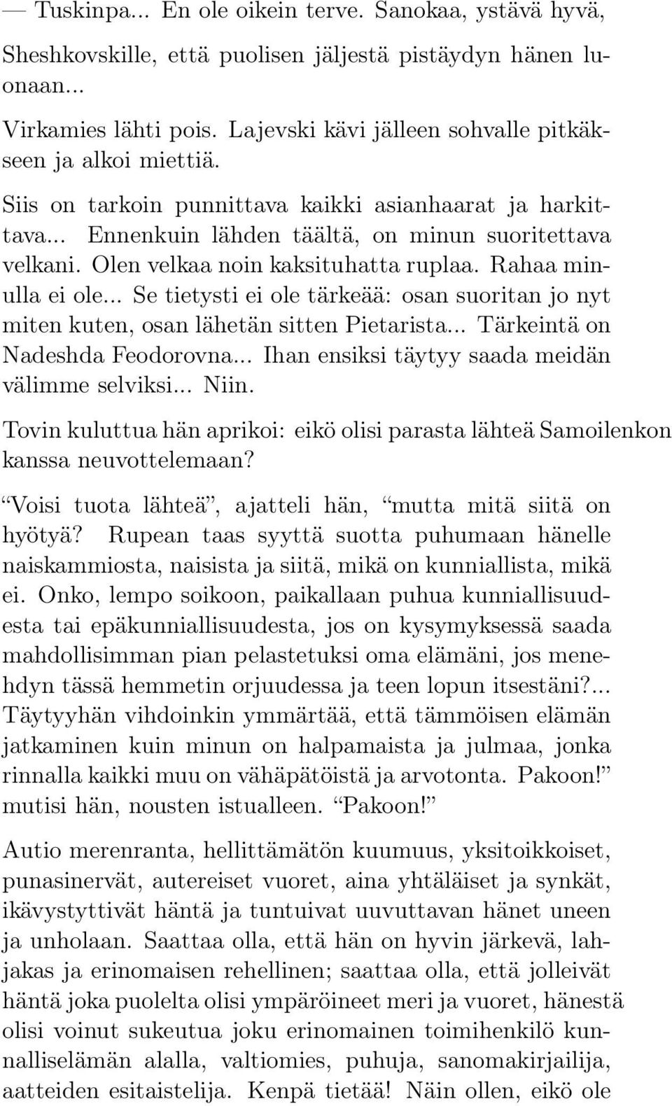 Olen velkaa noin kaksituhatta ruplaa. Rahaa minulla ei ole... Se tietysti ei ole tärkeää: osan suoritan jo nyt miten kuten, osan lähetän sitten Pietarista... Tärkeintä on Nadeshda Feodorovna.