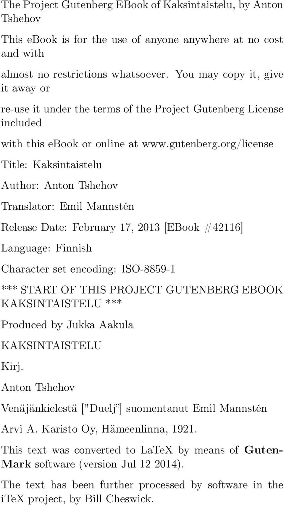 org/license Title: Kaksintaistelu Author: Anton Tshehov Translator: Emil Mannstén Release Date: February 17, 2013 [EBook #42116] Language: Finnish Character set encoding: ISO-8859-1 *** START OF THIS